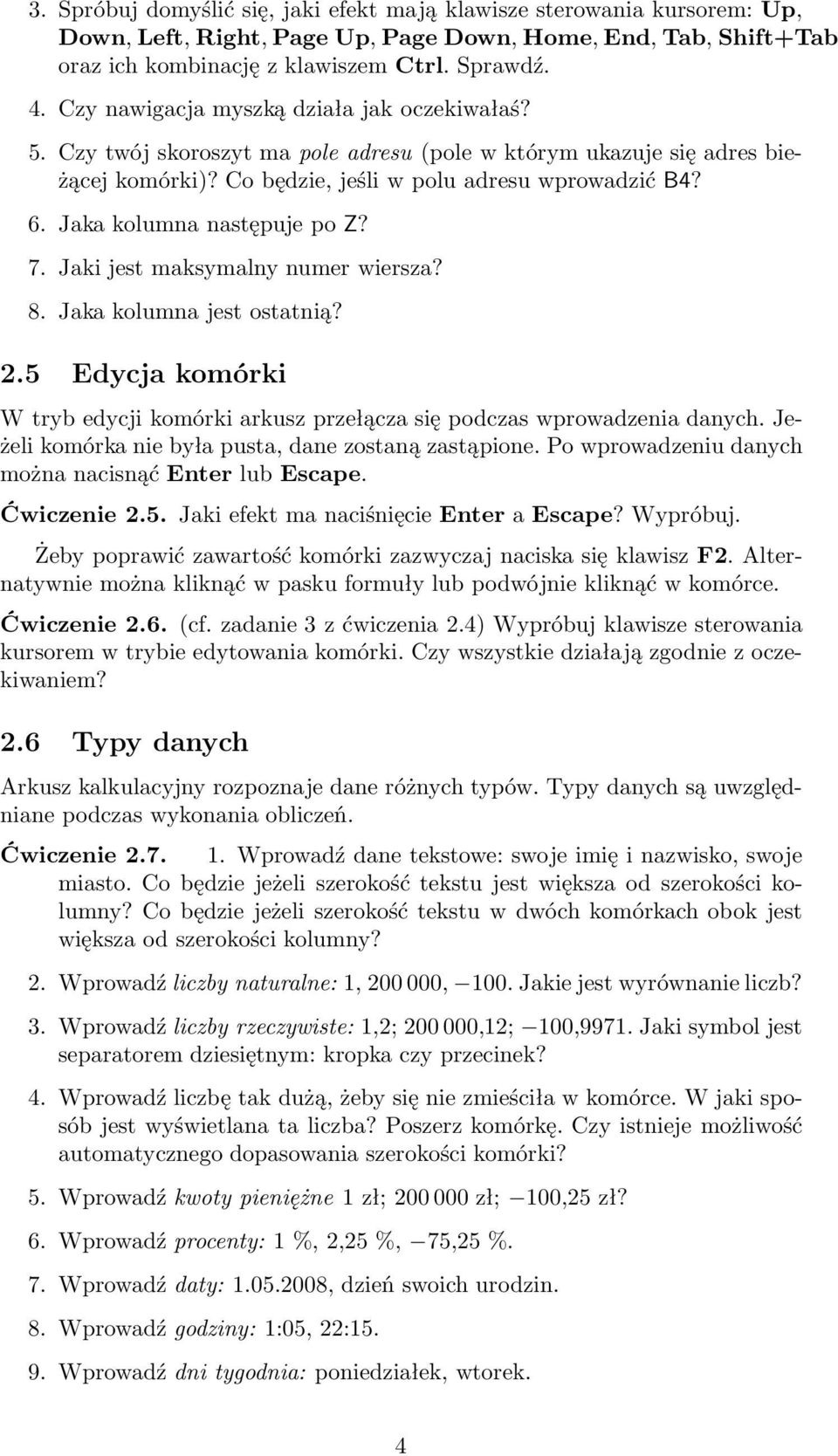 7. Jaki jest maksymalny numer wiersza? 8. Jaka kolumna jest ostatnią? 2.5 Edycjakomórki W tryb edycji komórki arkusz przełącza się podczas wprowadzenia danych.