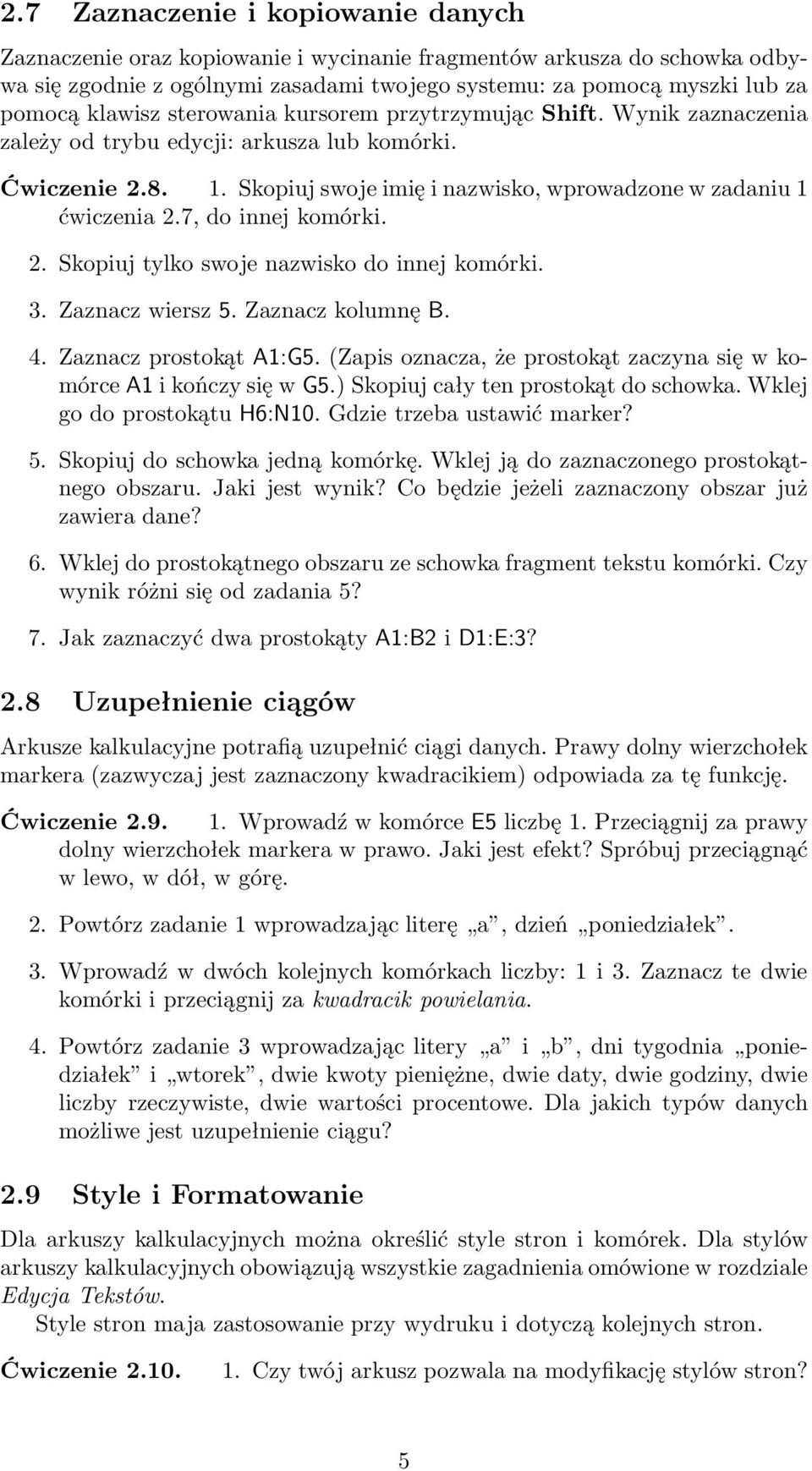 7, do innej komórki. 2. Skopiuj tylko swoje nazwisko do innej komórki. 3. Zaznacz wiersz 5. Zaznacz kolumnę B. 4. Zaznacz prostokąt A1:G5.