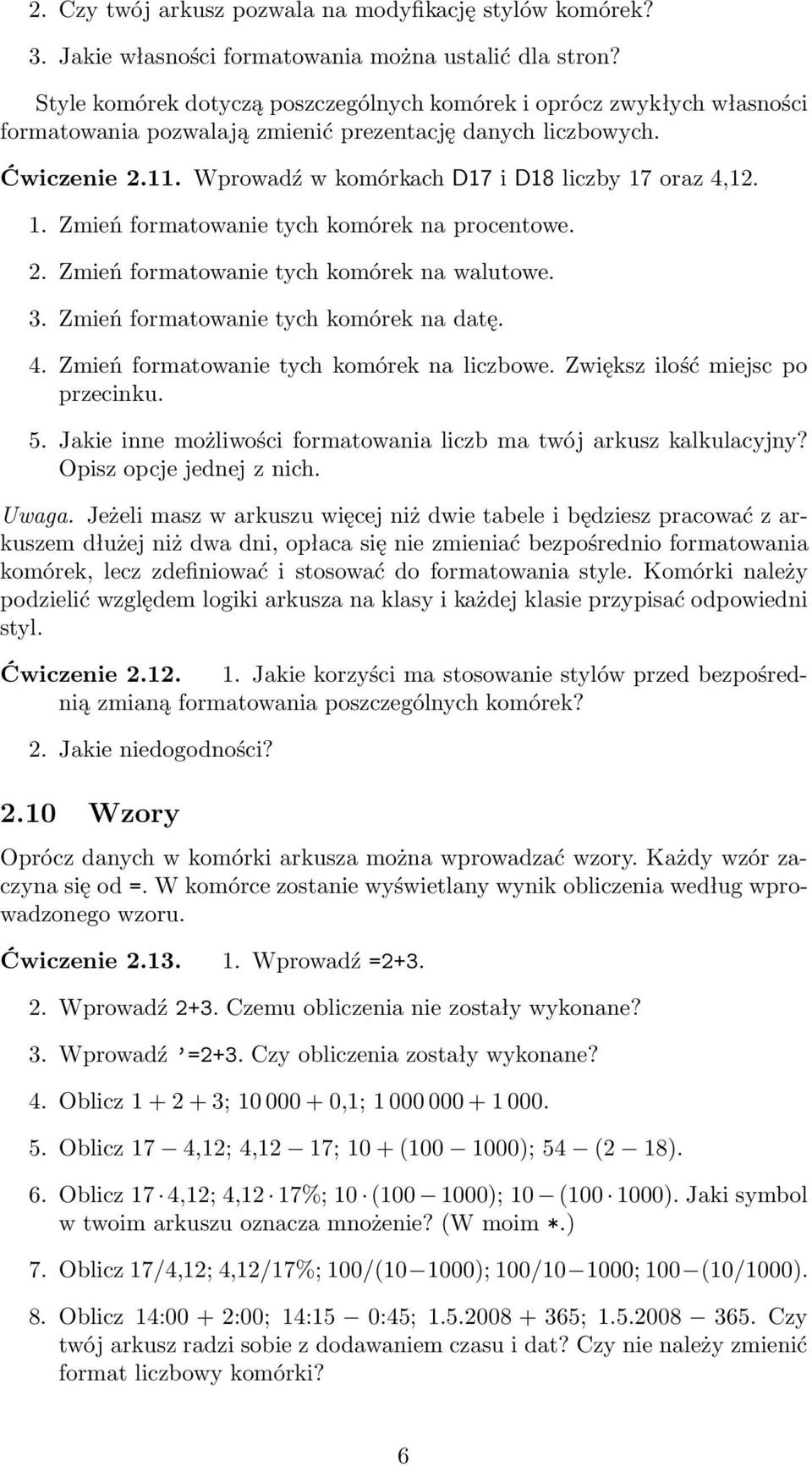 Wprowadź w komórkach D17 i D18 liczby 17 oraz 4,12. 1. Zmień formatowanie tych komórek na procentowe. 2. Zmień formatowanie tych komórek na walutowe. 3. Zmień formatowanie tych komórek na datę. 4. Zmień formatowanie tych komórek na liczbowe.