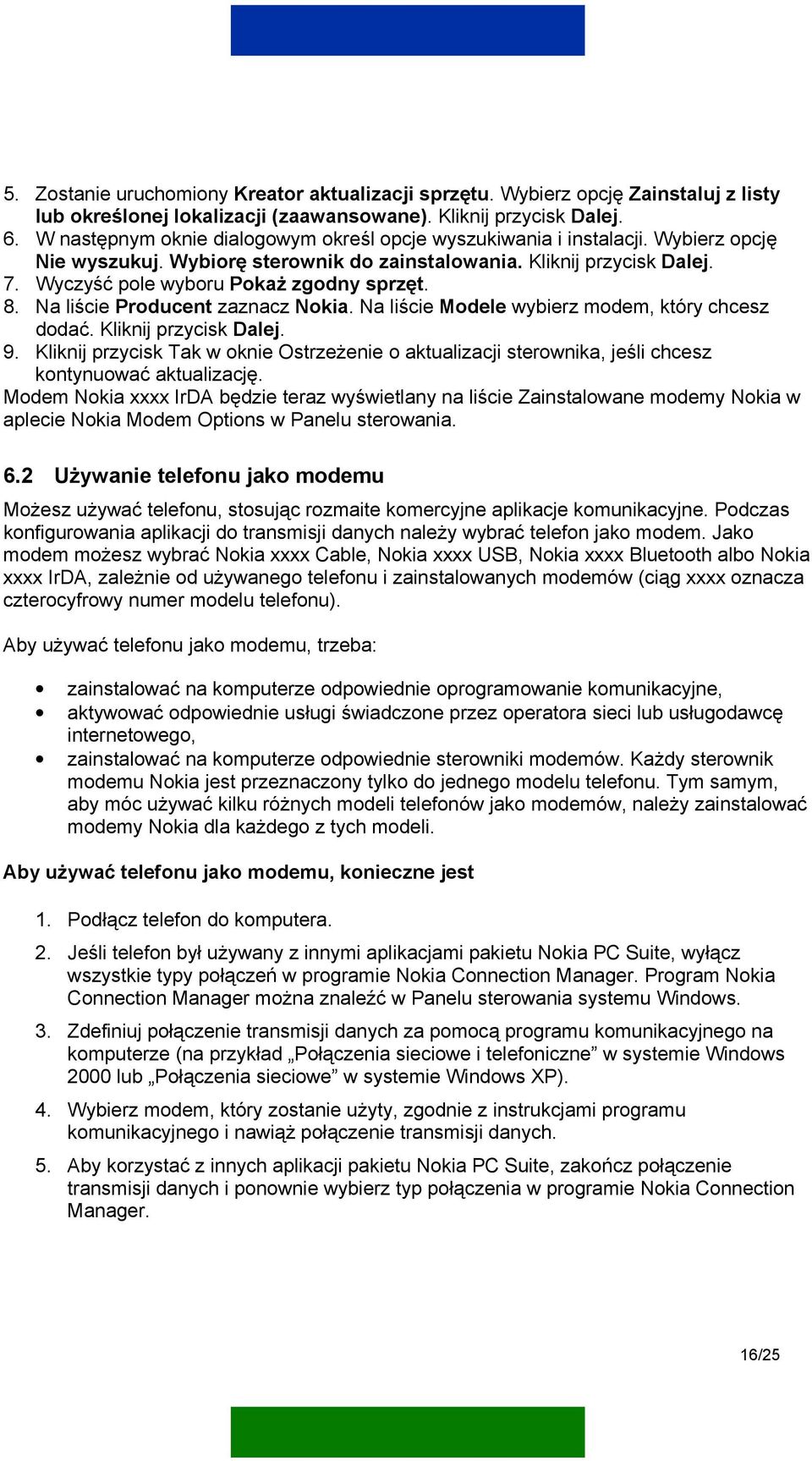 Wyczyść pole wyboru Pokaż zgodny sprzęt. 8. Na liście Producent zaznacz Nokia. Na liście Modele wybierz modem, który chcesz dodać. Kliknij przycisk Dalej. 9.