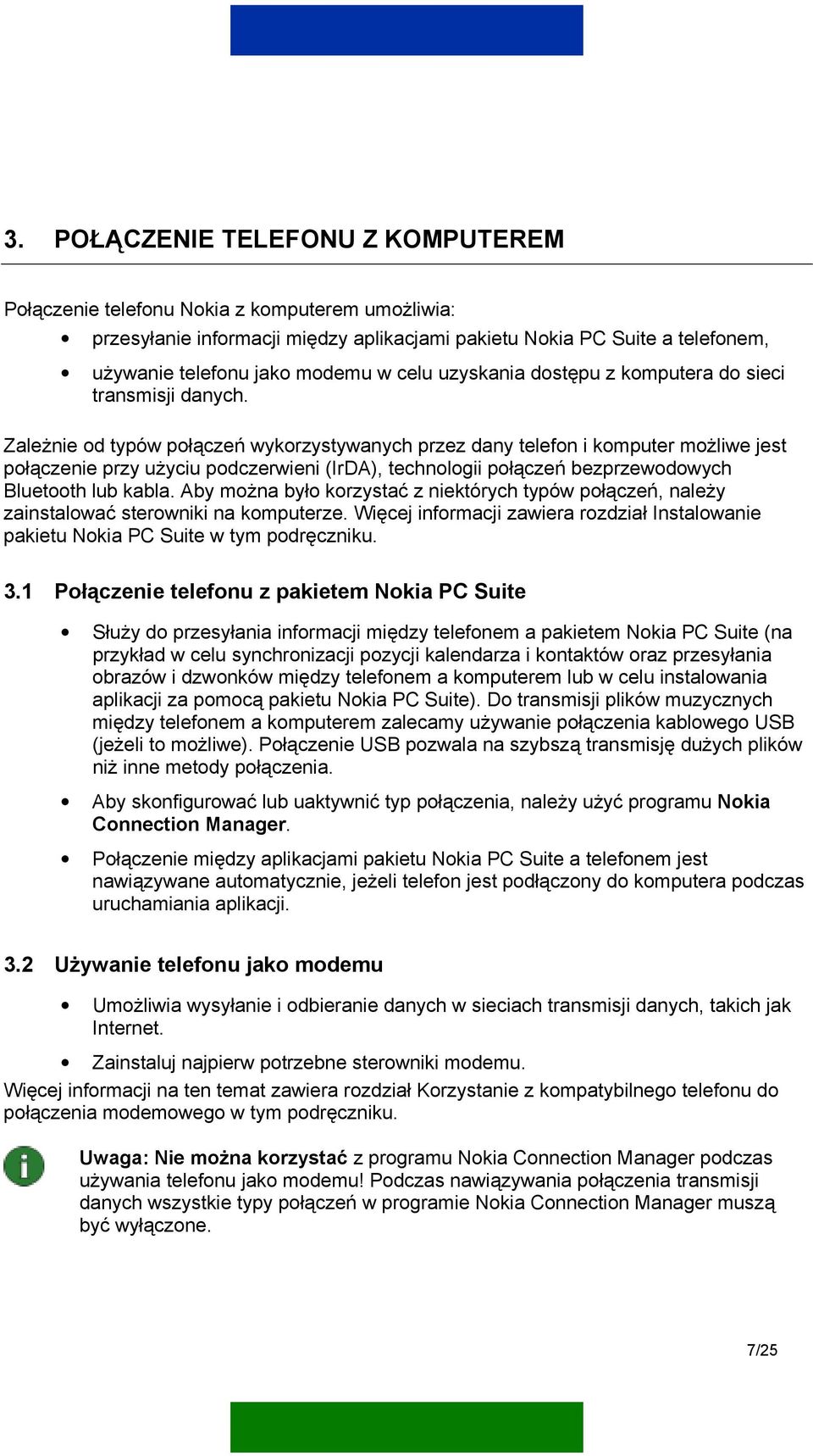 Zależnie od typów połączeń wykorzystywanych przez dany telefon i komputer możliwe jest połączenie przy użyciu podczerwieni (IrDA), technologii połączeń bezprzewodowych Bluetooth lub kabla.