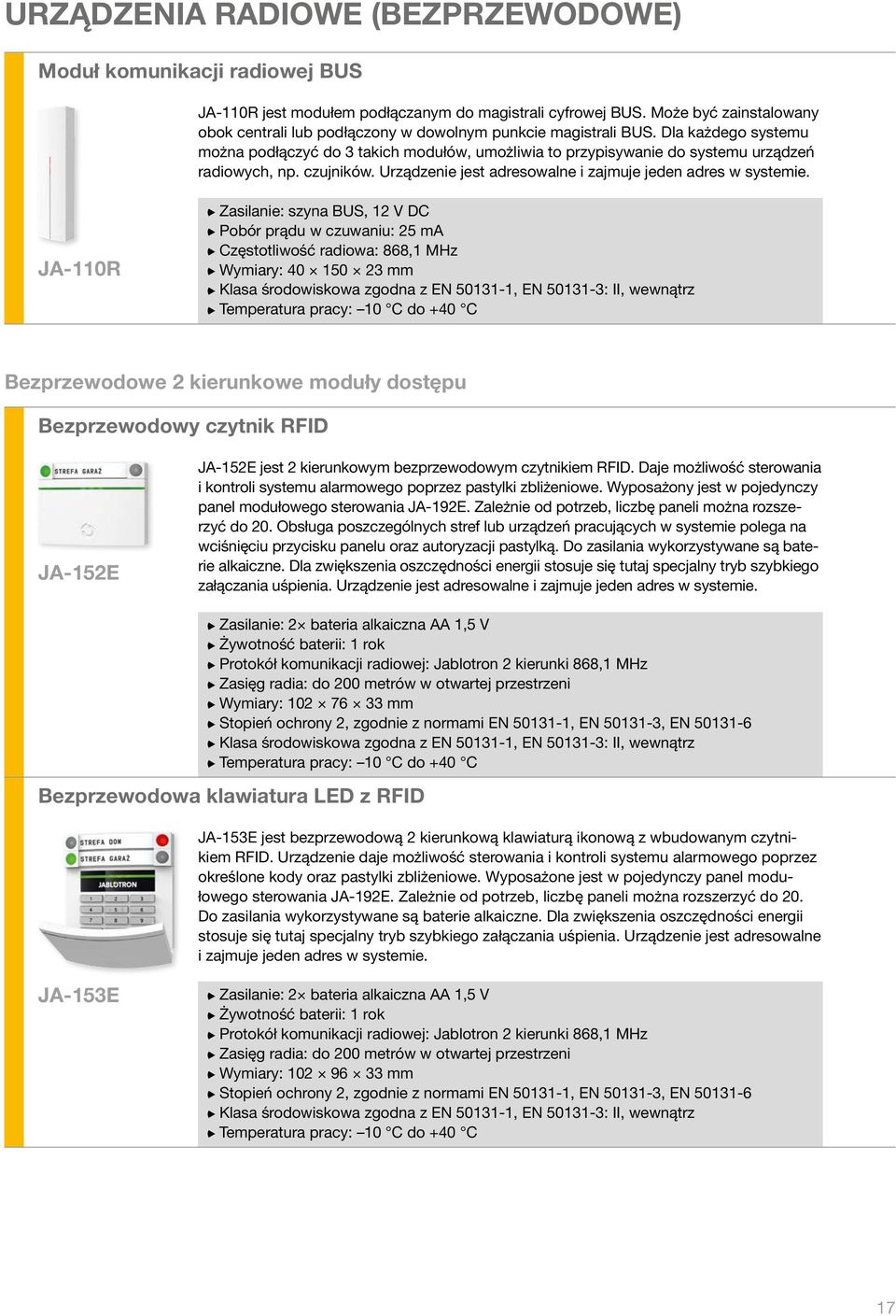 Dla każdego systemu można podłączyć do 3 takich modułów, umożliwia to przypisywanie do systemu urządzeń radiowych, np. czujników. Urządzenie jest adresowalne i zajmuje jeden adres w systemie.