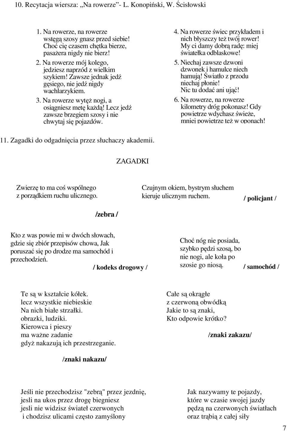 Lecz jedź zawsze brzegiem szosy i nie chwytaj się pojazdów. 4. Na rowerze świec przykładem i nich błyszczy też twój rower! My ci damy dobrą radę: miej światełka odblaskowe! 5.