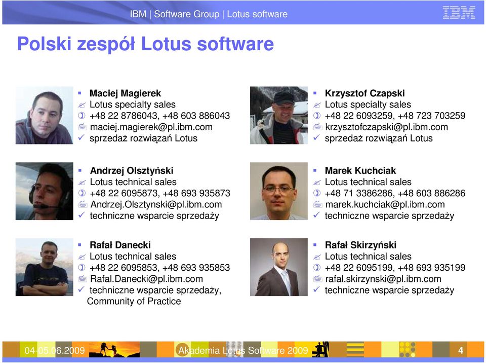 com sprzedaŝ rozwiązań Lotus Andrzej Olsztyński Lotus technical sales +48 22 6095873, +48 693 935873 Andrzej.Olsztynski@pl.ibm.