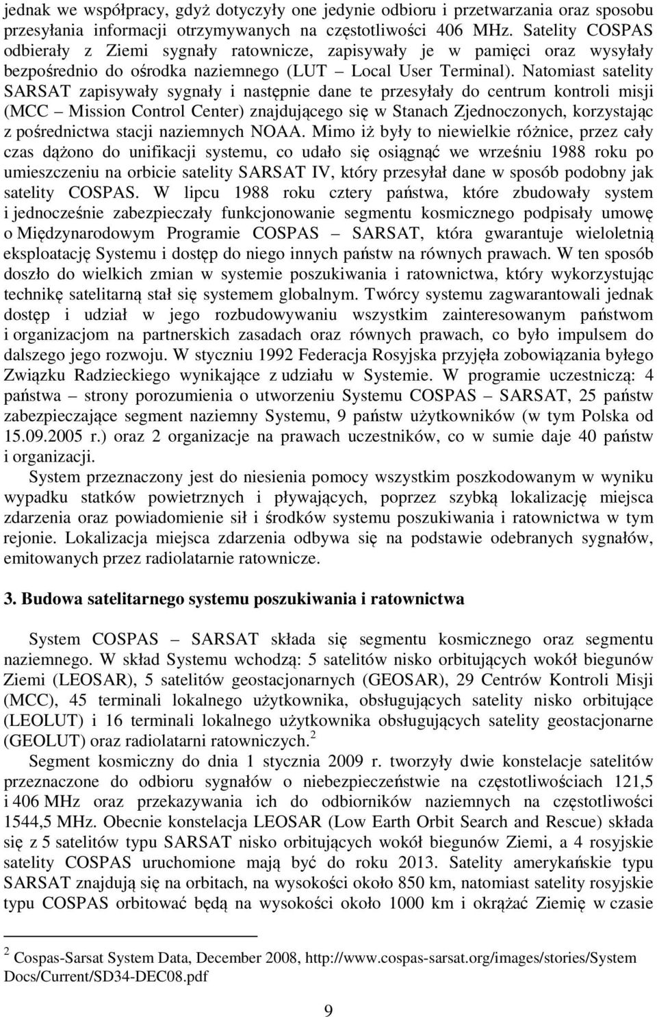 Natomiast satelity SARSAT zapisywały sygnały i następnie dane te przesyłały do centrum kontroli misji (MCC Mission Control Center) znajdującego się w Stanach Zjednoczonych, korzystając z pośrednictwa