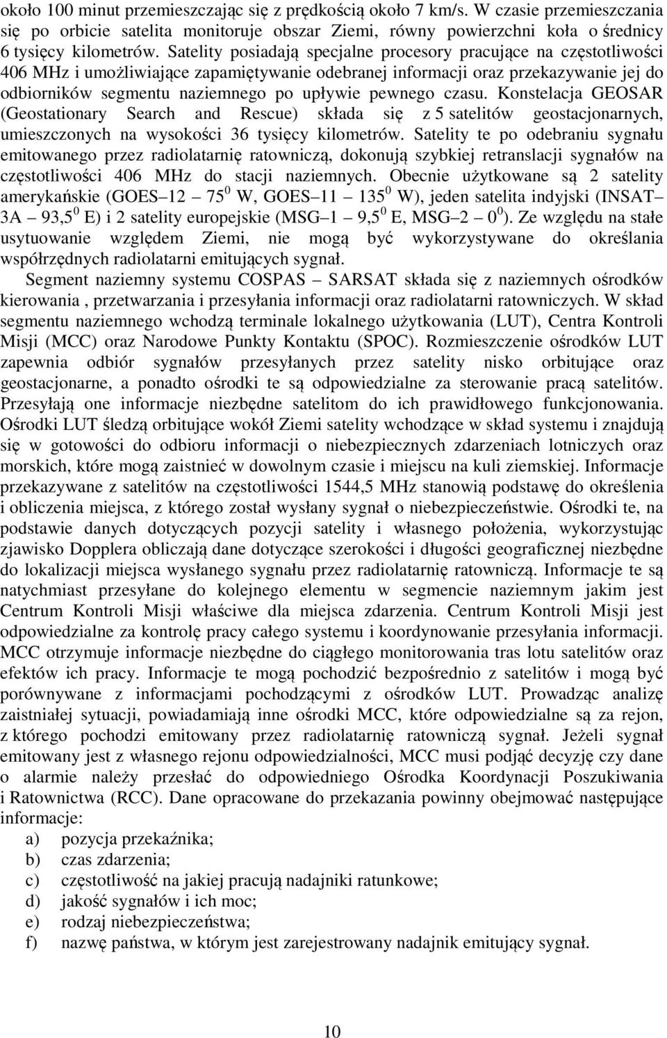 pewnego czasu. Konstelacja GEOSAR (Geostationary Search and Rescue) składa się z 5 satelitów geostacjonarnych, umieszczonych na wysokości 36 tysięcy kilometrów.