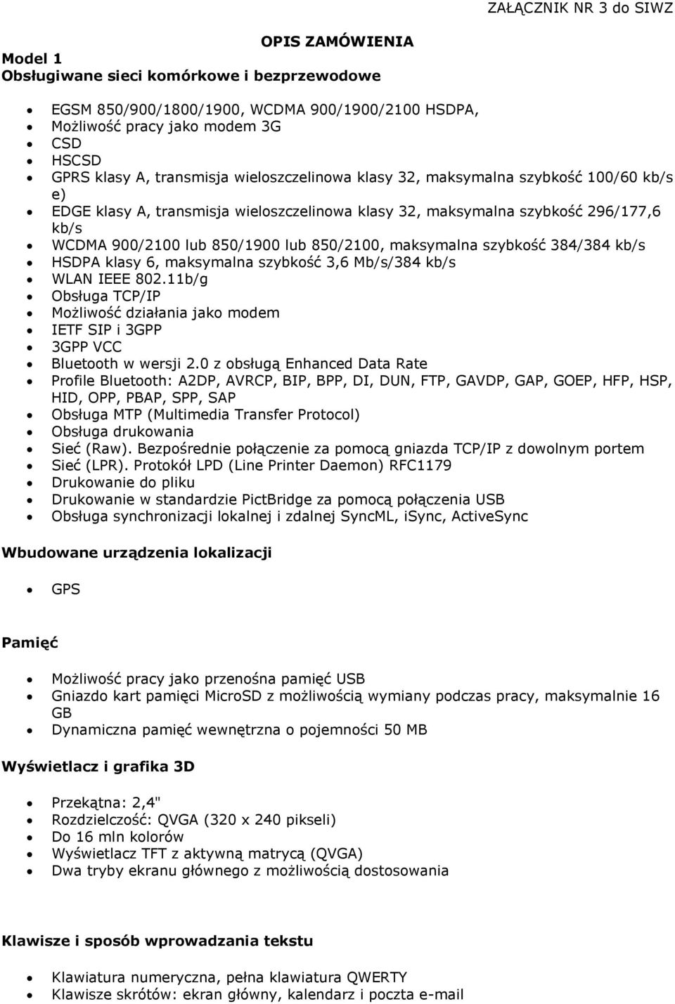 850/2100, maksymalna szybkość 384/384 kb/s HSDPA klasy 6, maksymalna szybkość 3,6 Mb/s/384 kb/s WLAN IEEE 802.