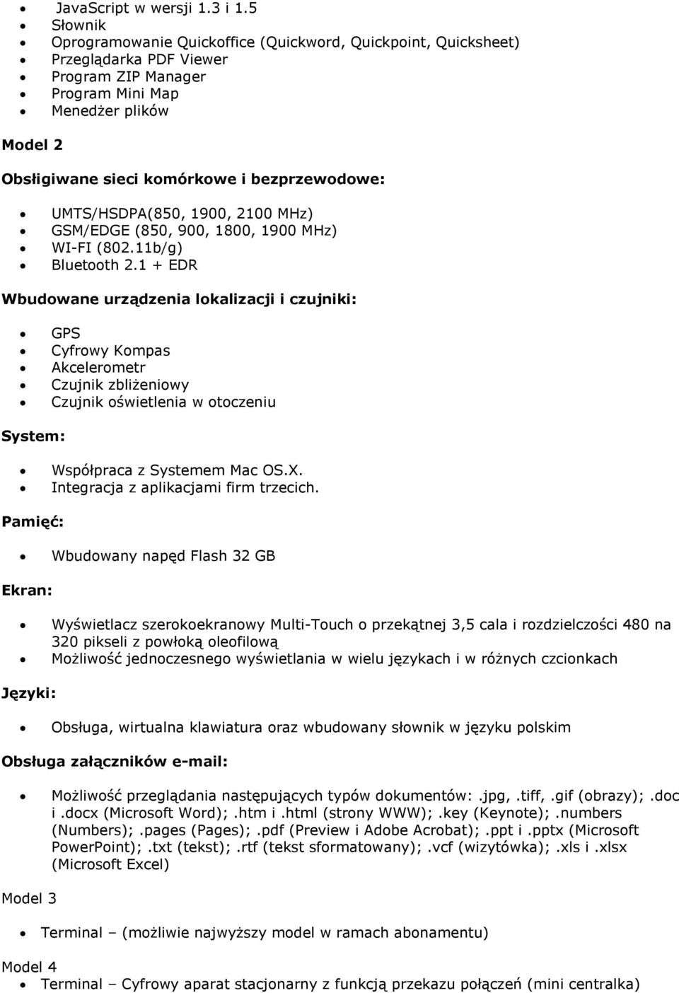 bezprzewodowe: UMTS/HSDPA(850, 1900, 2100 MHz) GSM/EDGE (850, 900, 1800, 1900 MHz) WI-FI (802.11b/g) Bluetooth 2.