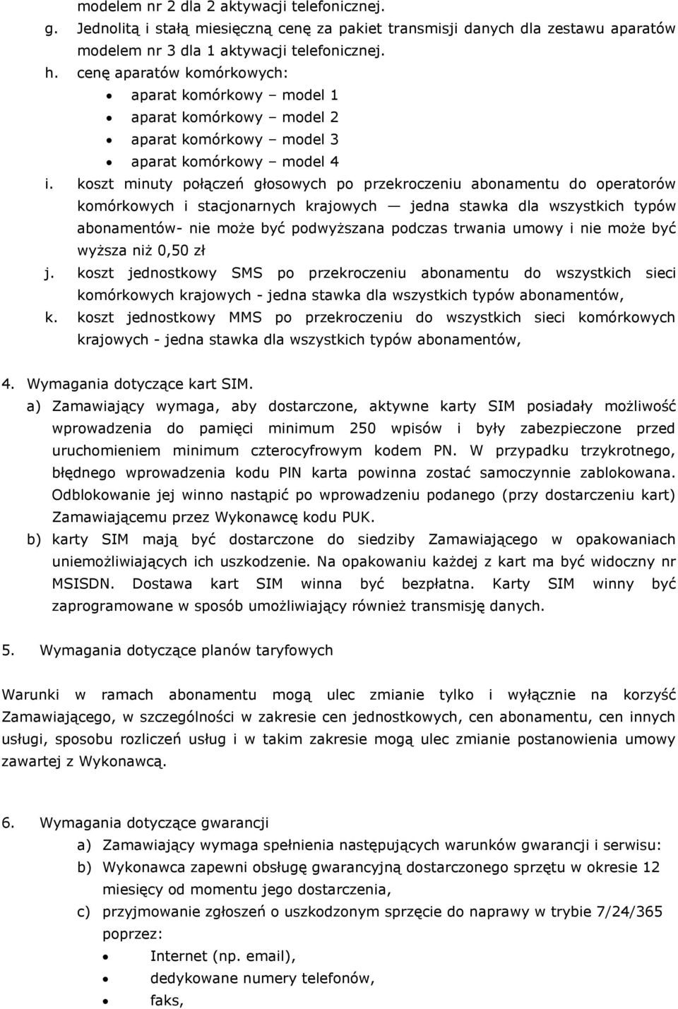 koszt minuty połączeń głosowych po przekroczeniu abonamentu do operatorów komórkowych i stacjonarnych krajowych jedna stawka dla wszystkich typów abonamentów- nie może być podwyższana podczas trwania