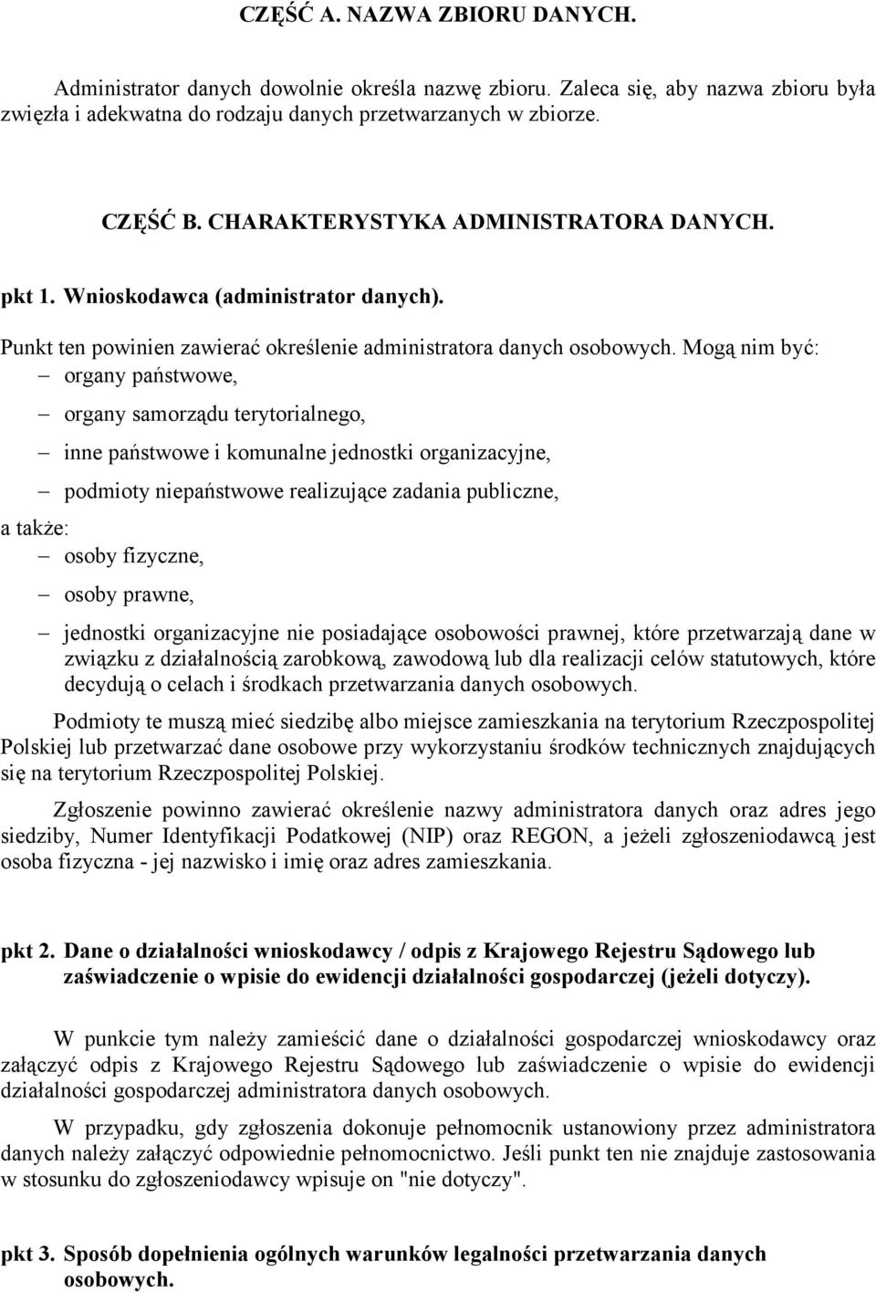 Mogą nim być: organy państwowe, organy samorządu terytorialnego, inne państwowe i komunalne jednostki organizacyjne, podmioty niepaństwowe realizujące zadania publiczne, a także: osoby fizyczne,