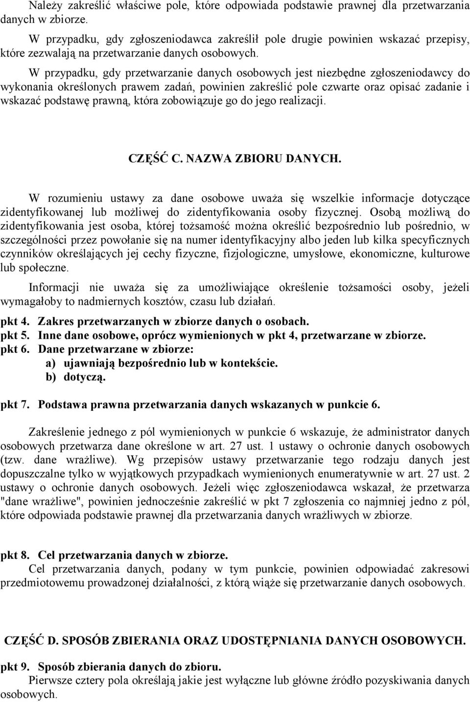 W przypadku, gdy przetwarzanie danych osobowych jest niezbędne zgłoszeniodawcy do wykonania określonych prawem zadań, powinien zakreślić pole czwarte oraz opisać zadanie i wskazać podstawę prawną,