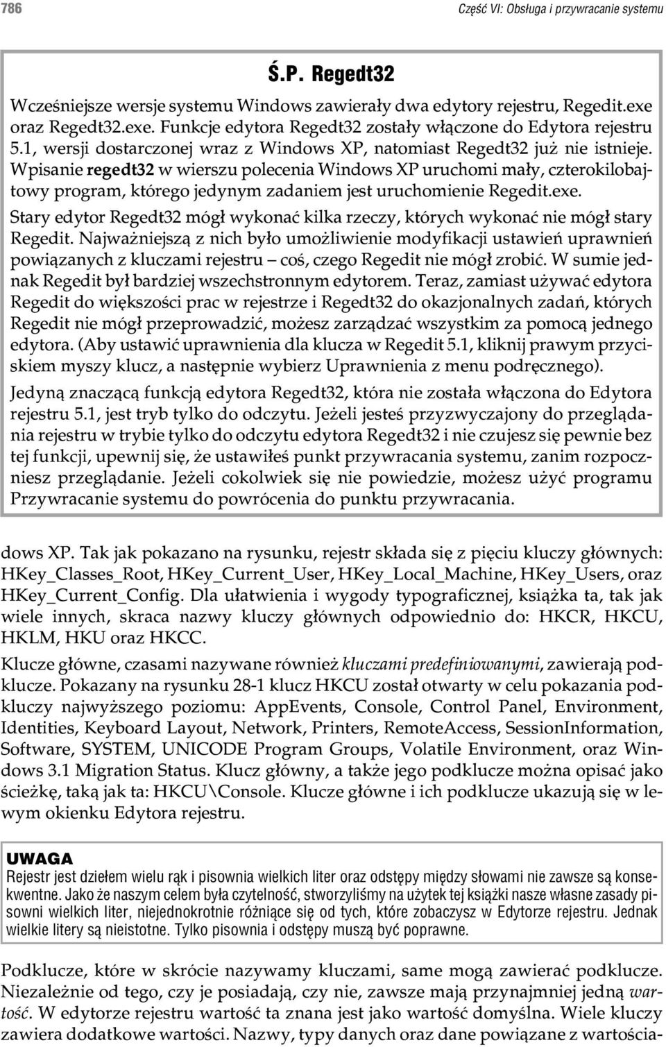 Wpisanie regedt32 w wierszu polecenia Windows XP uruchomi ma³y, czterokilobajtowy program, którego jedynym zadaniem jest uruchomienie Regedit.exe.