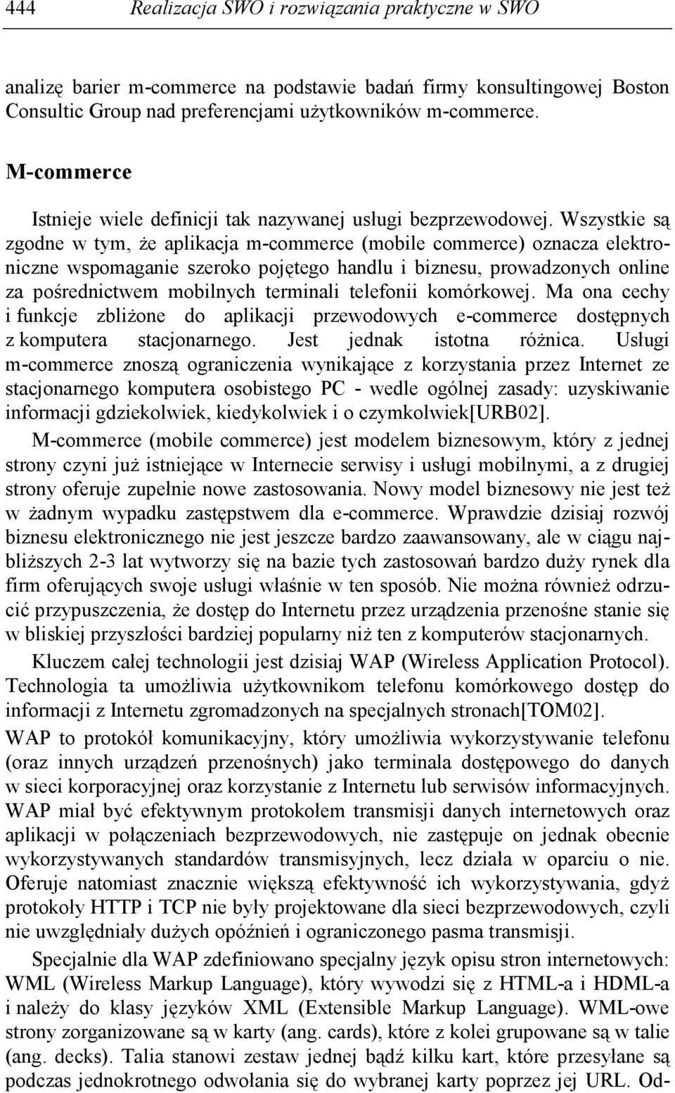 Wszystkie są zgodne w tym, Ŝe aplikacja m-commerce (mobile commerce) oznacza elektroniczne wspomaganie szeroko pojętego handlu i biznesu, prowadzonych online za pośrednictwem mobilnych terminali