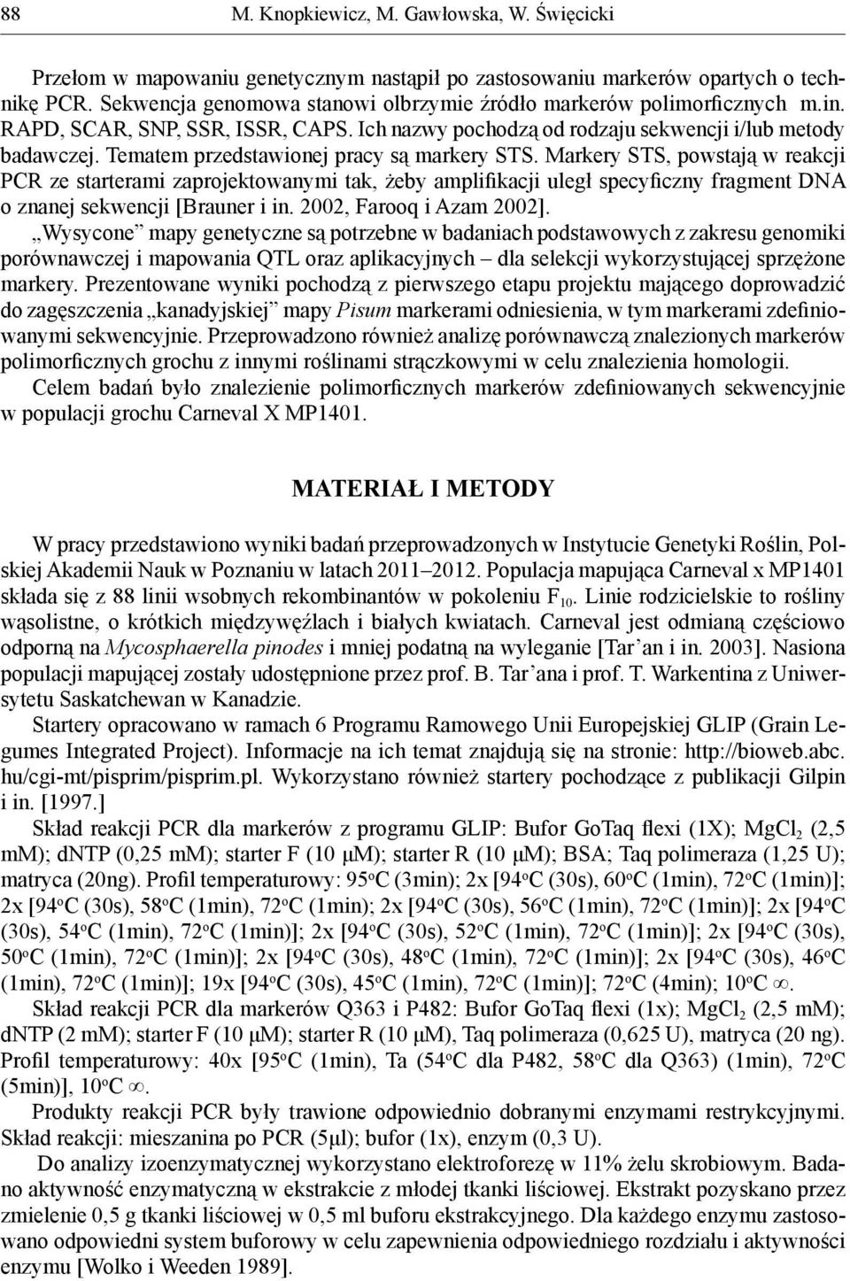 Markery STS, powstają w reakcji PCR ze starterami zaprojektowanymi tak, żeby amplifikacji uległ specyficzny fragment DNA o znanej sekwencji [Brauner i in. 2002, Farooq i Azam 2002].