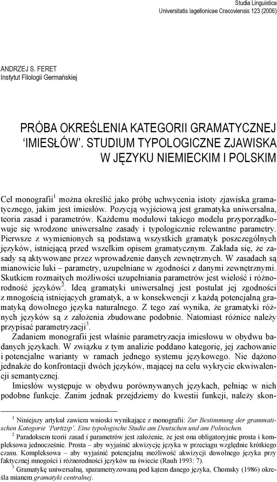 Pozycją wyjściową jest gramatyka uniwersalna, teoria zasad i parametrów. Każdemu modułowi takiego modelu przyporządkowuje się wrodzone uniwersalne zasady i typologicznie relewantne parametry.