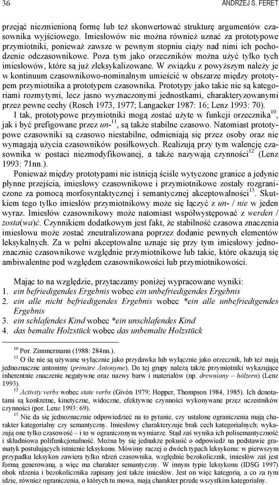 Poza tym jako orzeczników można użyć tylko tych imiesłowów, które są już zleksykalizowane.