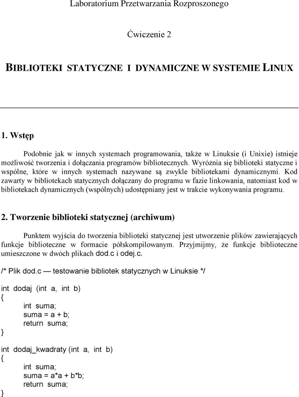 Wyróżnia się biblioteki statyczne i wspólne, które w innych systemach nazywane są zwykle bibliotekami dynamicznymi.