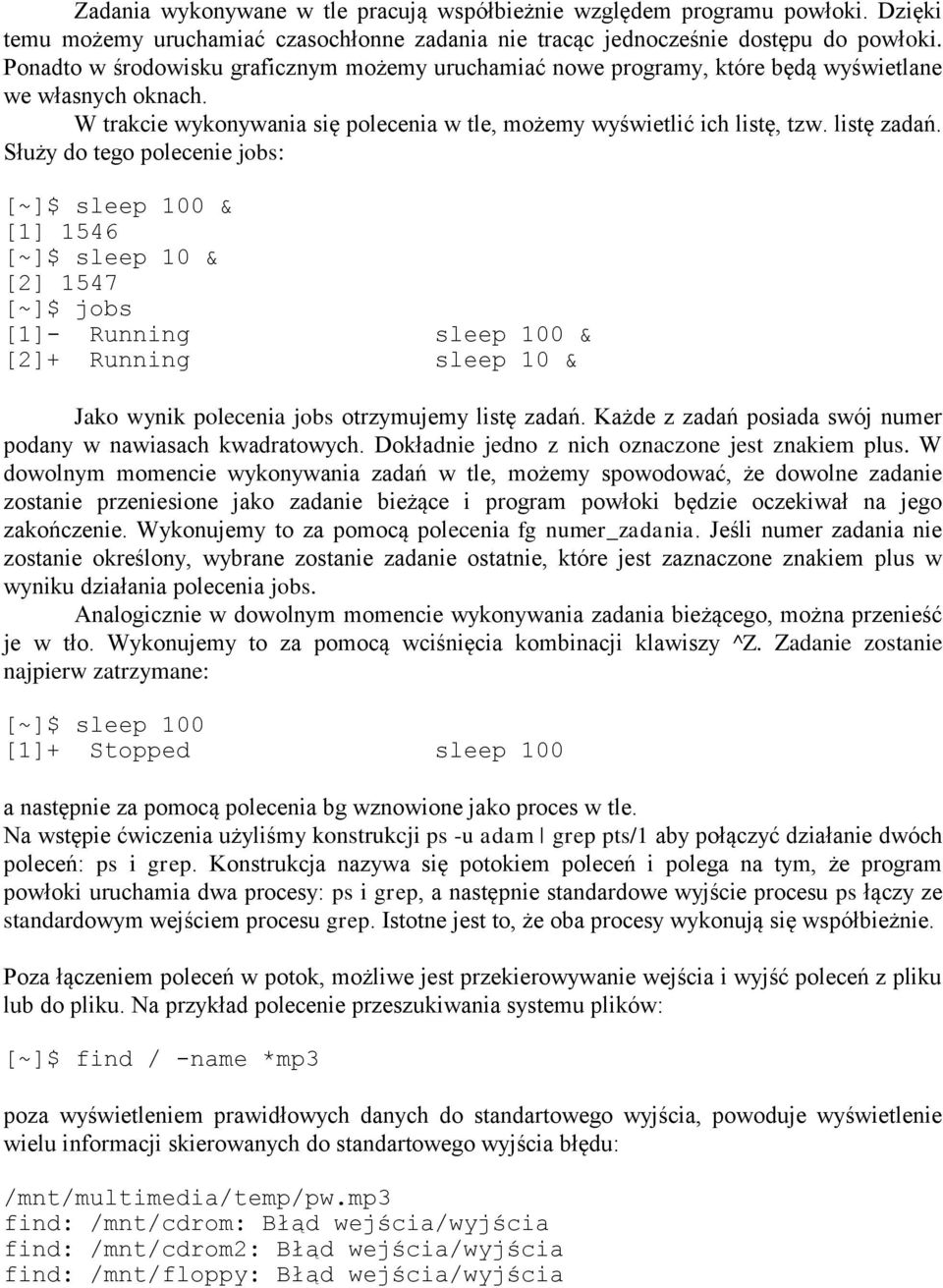 Służy do tego polecenie jobs: [~]$ sleep 100 & [1] 1546 [~]$ sleep 10 & [2] 1547 [~]$ jobs [1]- Running sleep 100 & [2]+ Running sleep 10 & Jako wynik polecenia jobs otrzymujemy listę zadań.