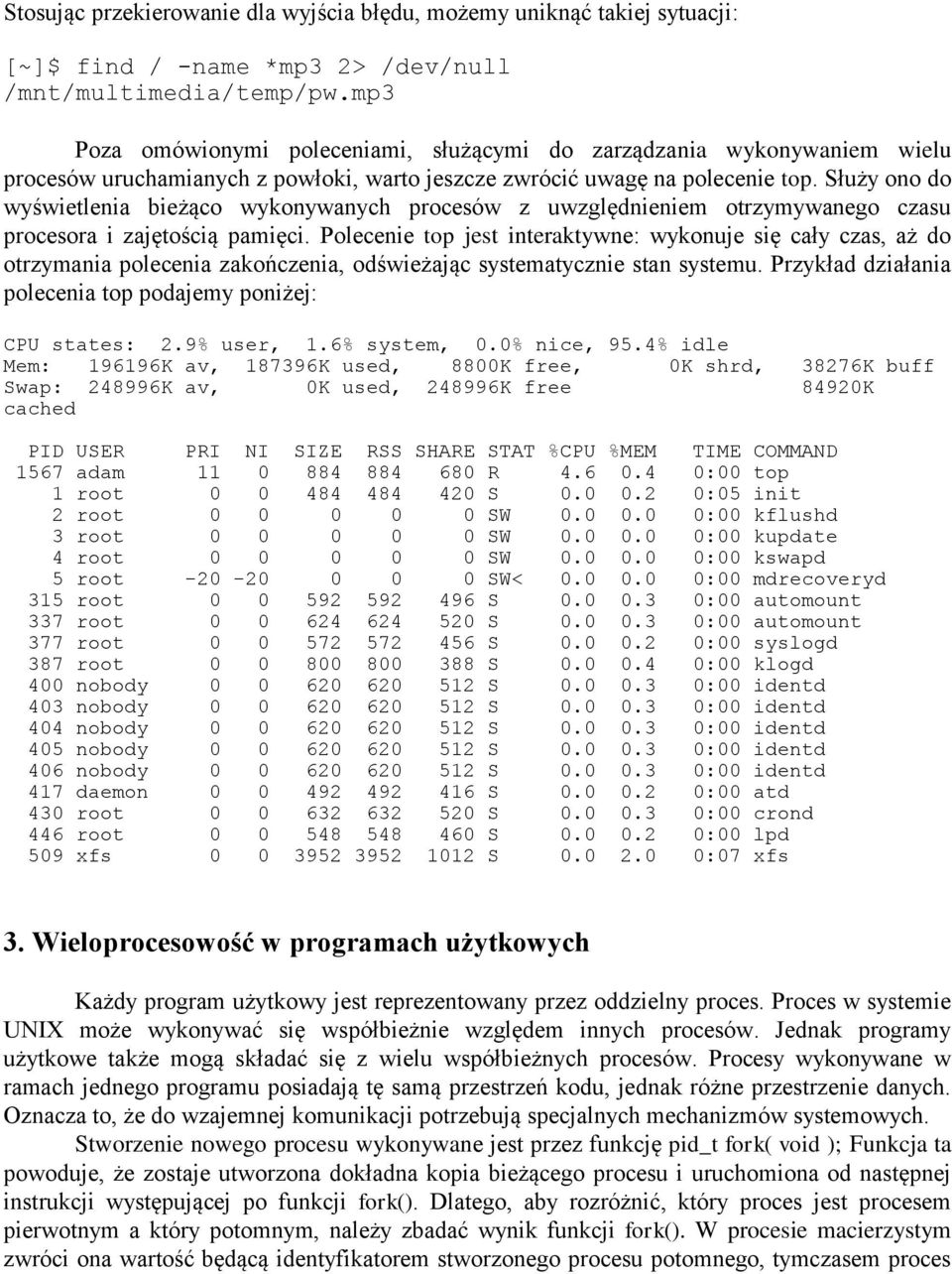 Służy ono do wyświetlenia bieżąco wykonywanych procesów z uwzględnieniem otrzymywanego czasu procesora i zajętością pamięci.