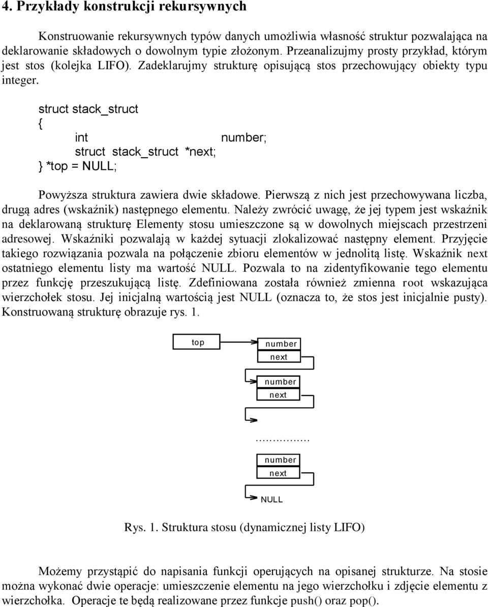 struct stack_struct int struct stack_struct *next; *top = NULL; number; Powyższa struktura zawiera dwie składowe. Pierwszą z nich jest przechowywana liczba, drugą adres (wskaźnik) następnego elementu.