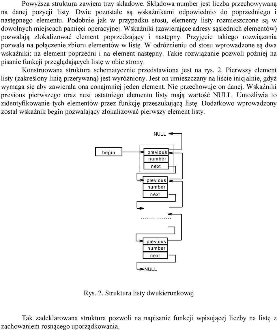 Wskaźniki (zawierające adresy sąsiednich elementów) pozwalają zlokalizować element poprzedzający i następny. Przyjęcie takiego rozwiązania pozwala na połączenie zbioru elementów w listę.