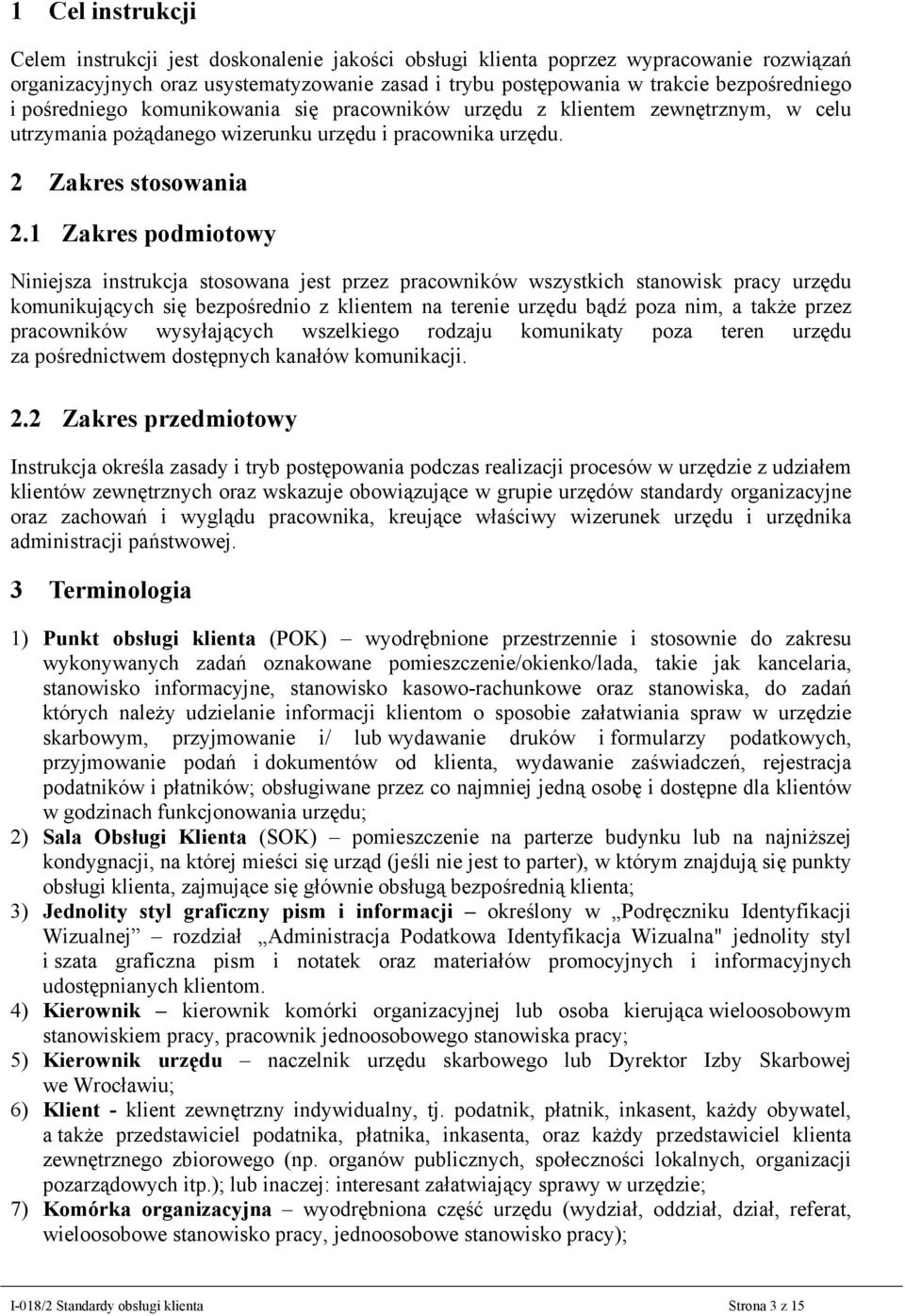 1 Zakres podmiotowy Niniejsza instrukcja stosowana jest przez pracowników wszystkich stanowisk pracy urzędu komunikujących się bezpośrednio z klientem na terenie urzędu bądź poza nim, a także przez