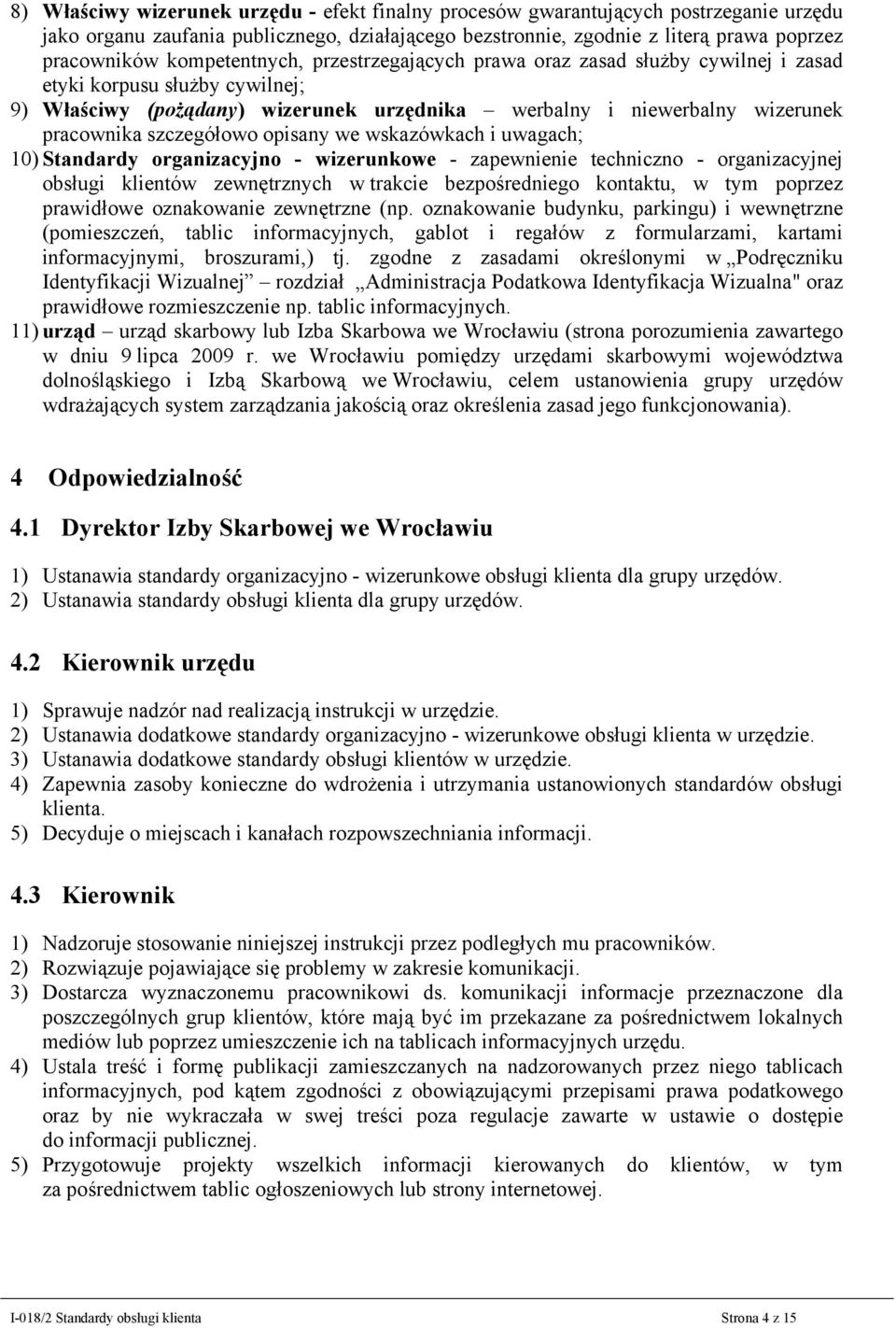 szczegółowo opisany we wskazówkach i uwagach; 10) Standardy organizacyjno - wizerunkowe - zapewnienie techniczno - organizacyjnej obsługi klientów zewnętrznych w trakcie bezpośredniego kontaktu, w