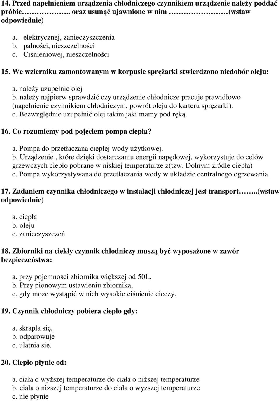 należy najpierw sprawdzić czy urządzenie chłodnicze pracuje prawidłowo (napełnienie czynnikiem chłodniczym, powrót oleju do karteru sprężarki). c. Bezwzględnie uzupełnić olej takim jaki mamy pod ręką.