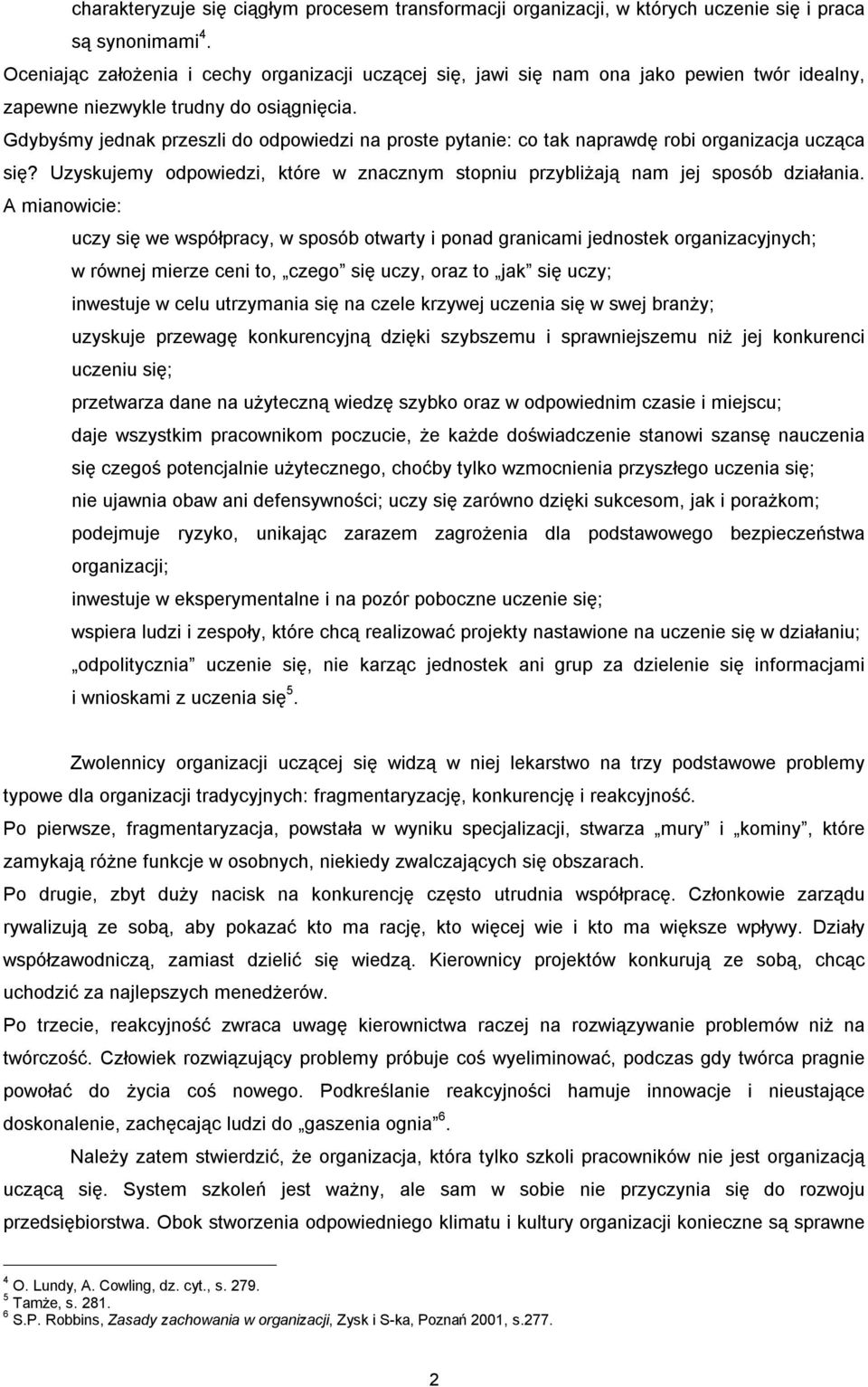 Gdybyśmy jednak przeszli do odpowiedzi na proste pytanie: co tak naprawdę robi organizacja ucząca się? Uzyskujemy odpowiedzi, które w znacznym stopniu przybliżają nam jej sposób działania.