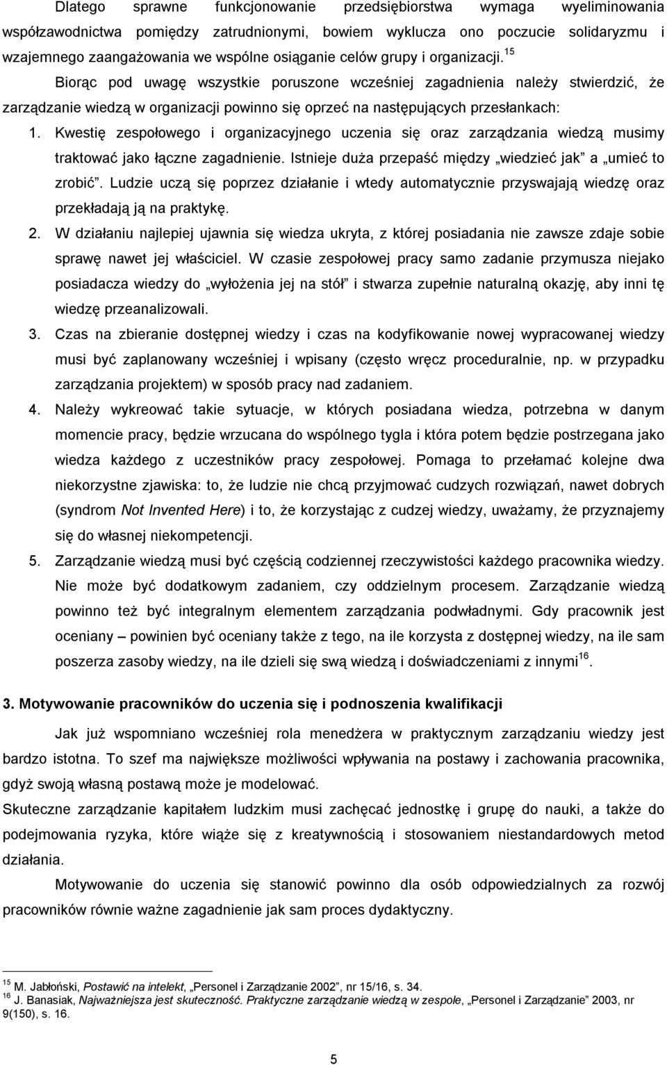 Kwestię zespołowego i organizacyjnego uczenia się oraz zarządzania wiedzą musimy traktować jako łączne zagadnienie. Istnieje duża przepaść między wiedzieć jak a umieć to zrobić.