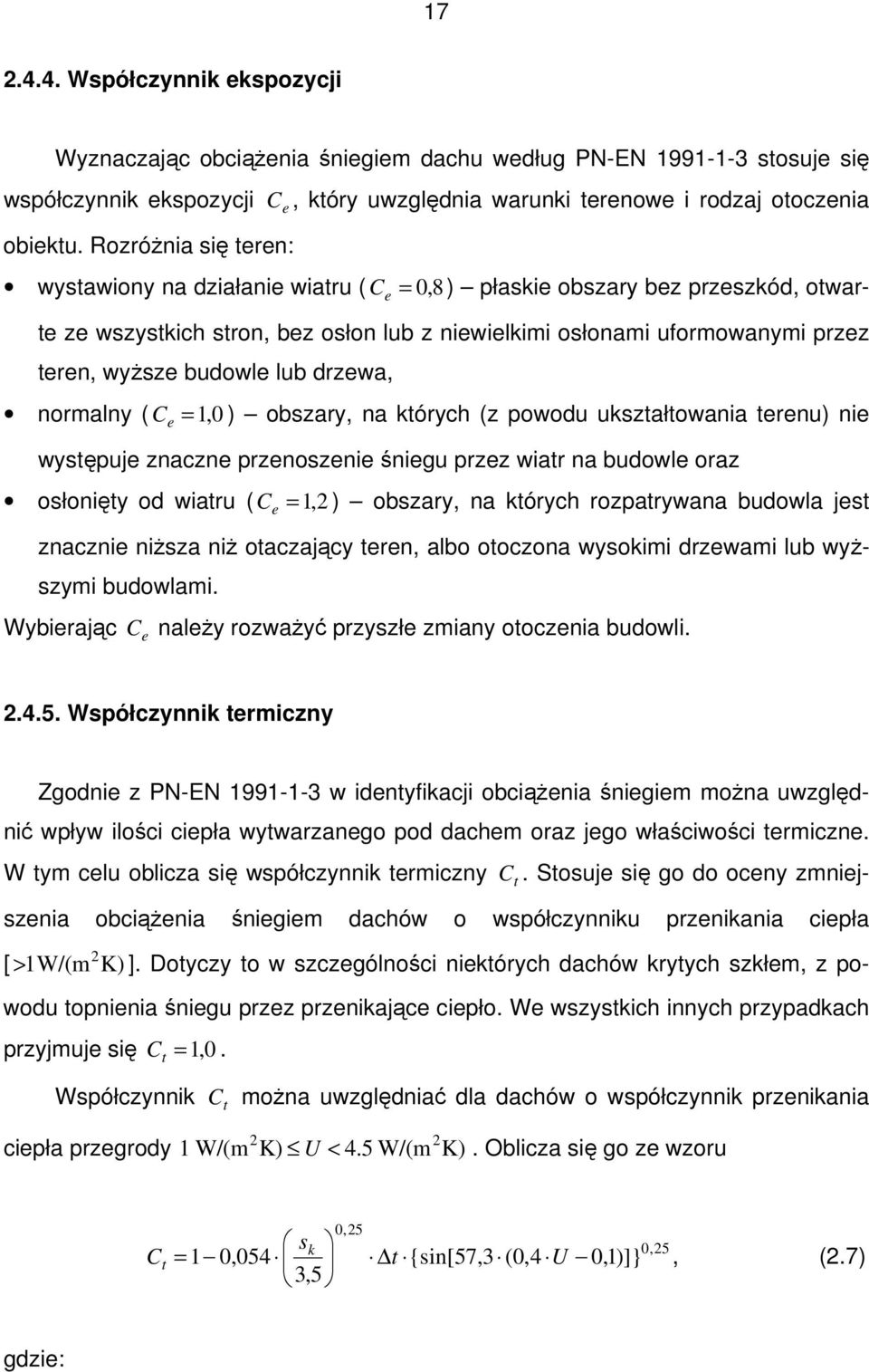 niewielkimi osłonami uformowanymi przez teren, wyŝsze budowle lub drzewa, normalny ( C =1, 0 ) obszary, na których (z powodu ukształtowania terenu) nie e występuje znaczne przenoszenie śniegu przez