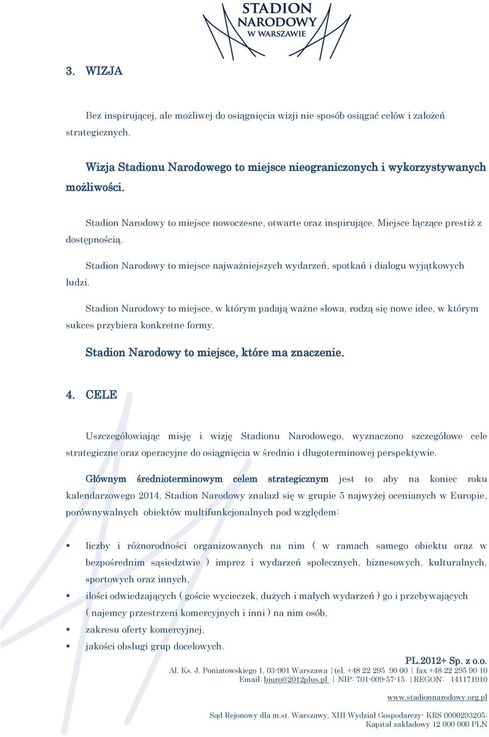 Stadion Narodowy to miejsce, w którym padają ważne słowa, rodzą się nowe idee, w którym sukces przybiera konkretne formy. Stadion Narodowy to miejsce, które ma znaczenie. 4.