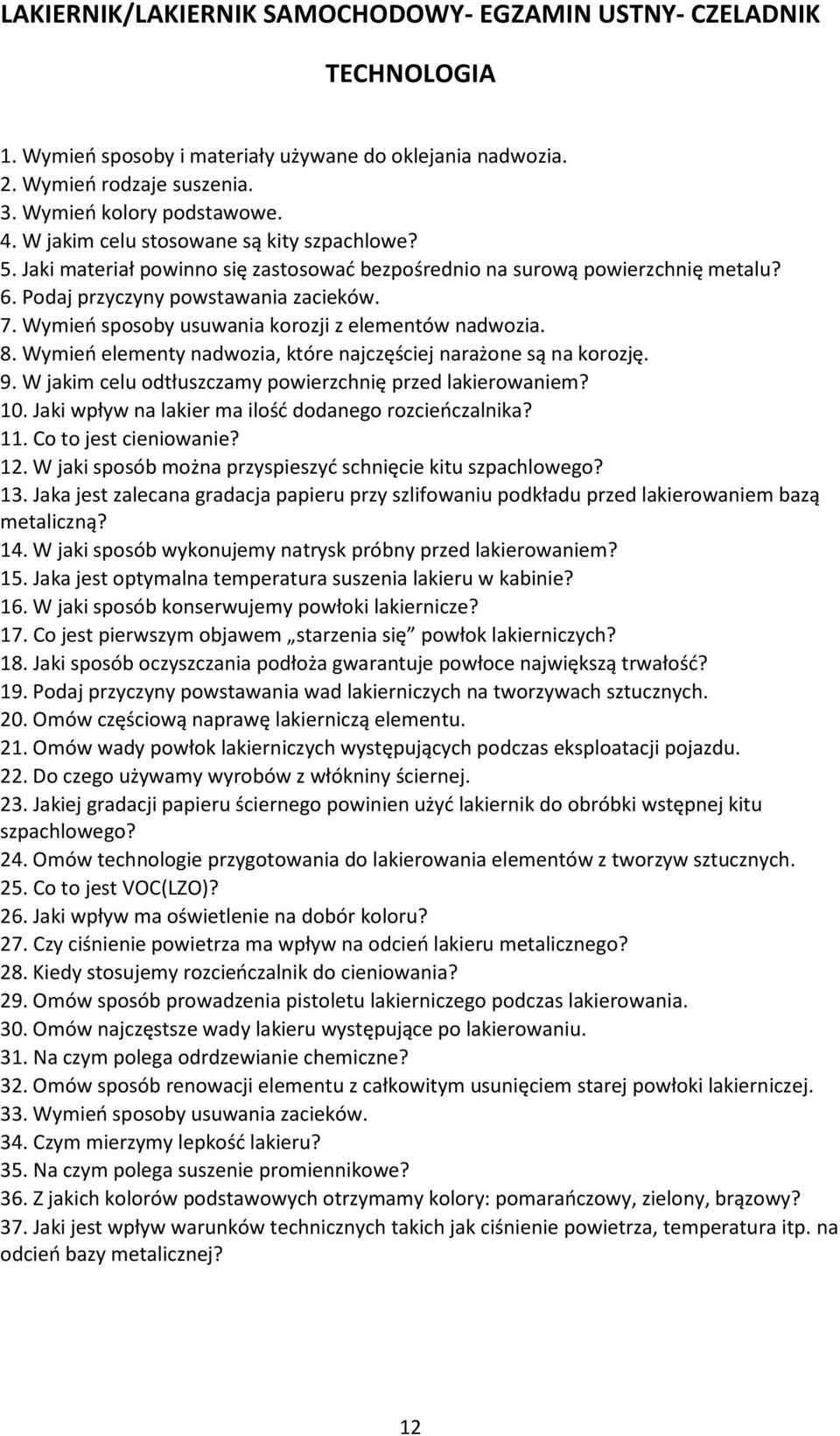 Wymień sposoby usuwania korozji z elementów nadwozia. 8. Wymień elementy nadwozia, które najczęściej narażone są na korozję. 9. W jakim celu odtłuszczamy powierzchnię przed lakierowaniem? 10.