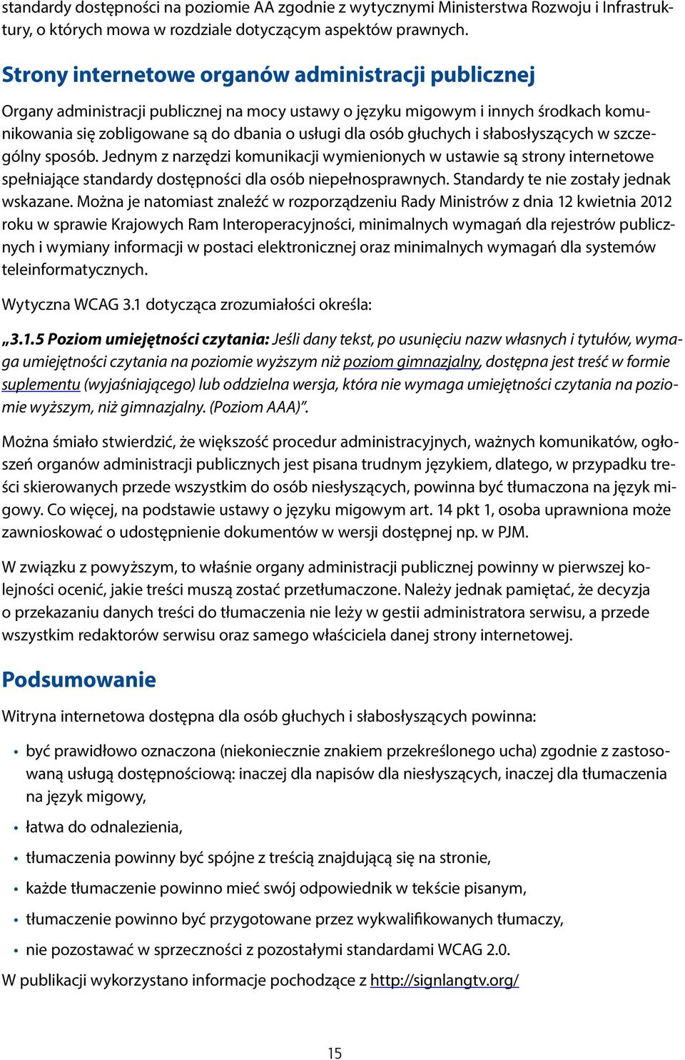 głuchych i słabosłyszących w szczególny sposób. Jednym z narzędzi komunikacji wymienionych w ustawie są strony internetowe spełniające standardy dostępności dla osób niepełnosprawnych.