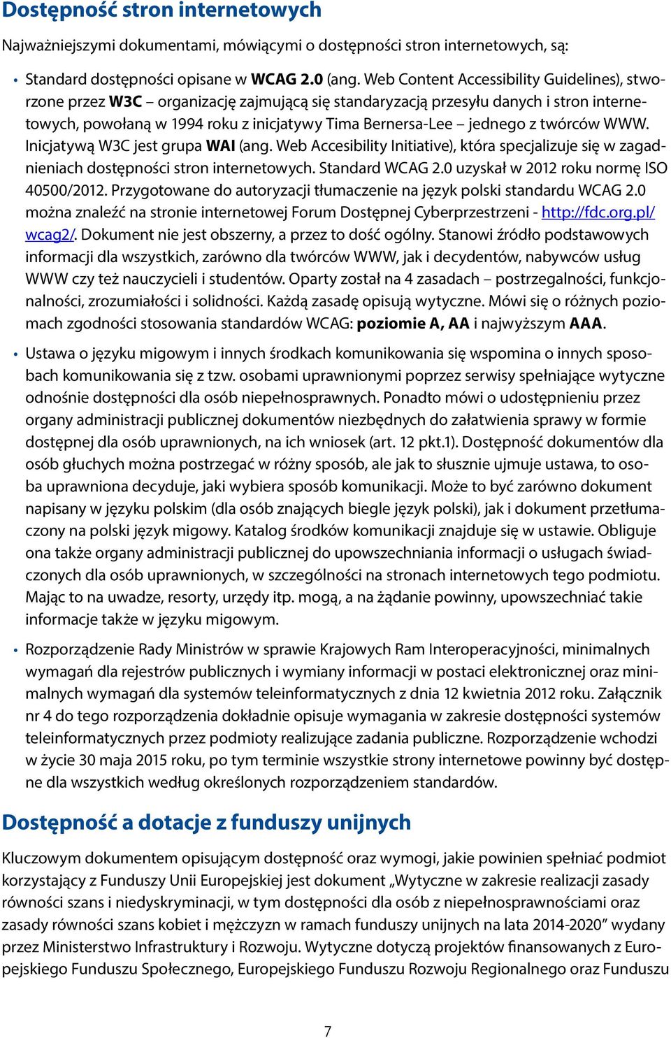 twórców WWW. Inicjatywą W3C jest grupa WAI (ang. Web Accesibility Initiative), która specjalizuje się w zagadnieniach dostępności stron internetowych. Standard WCAG 2.