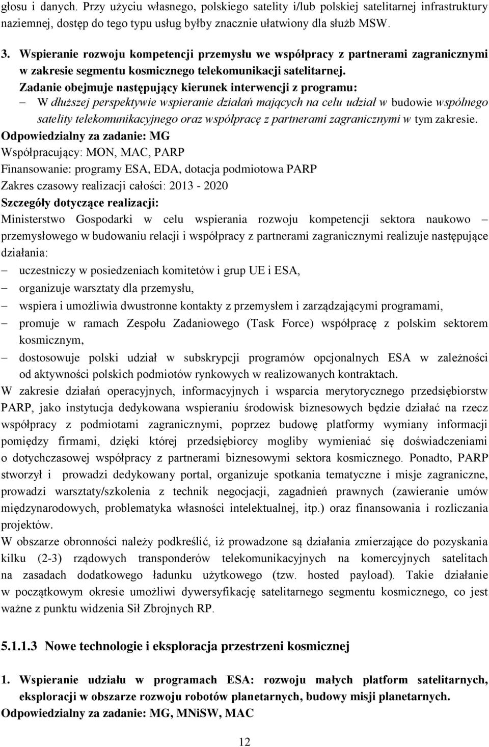 Zadanie obejmuje następujący kierunek interwencji z programu: W dłuższej perspektywie wspieranie działań mających na celu udział w budowie wspólnego satelity telekomunikacyjnego oraz współpracę z