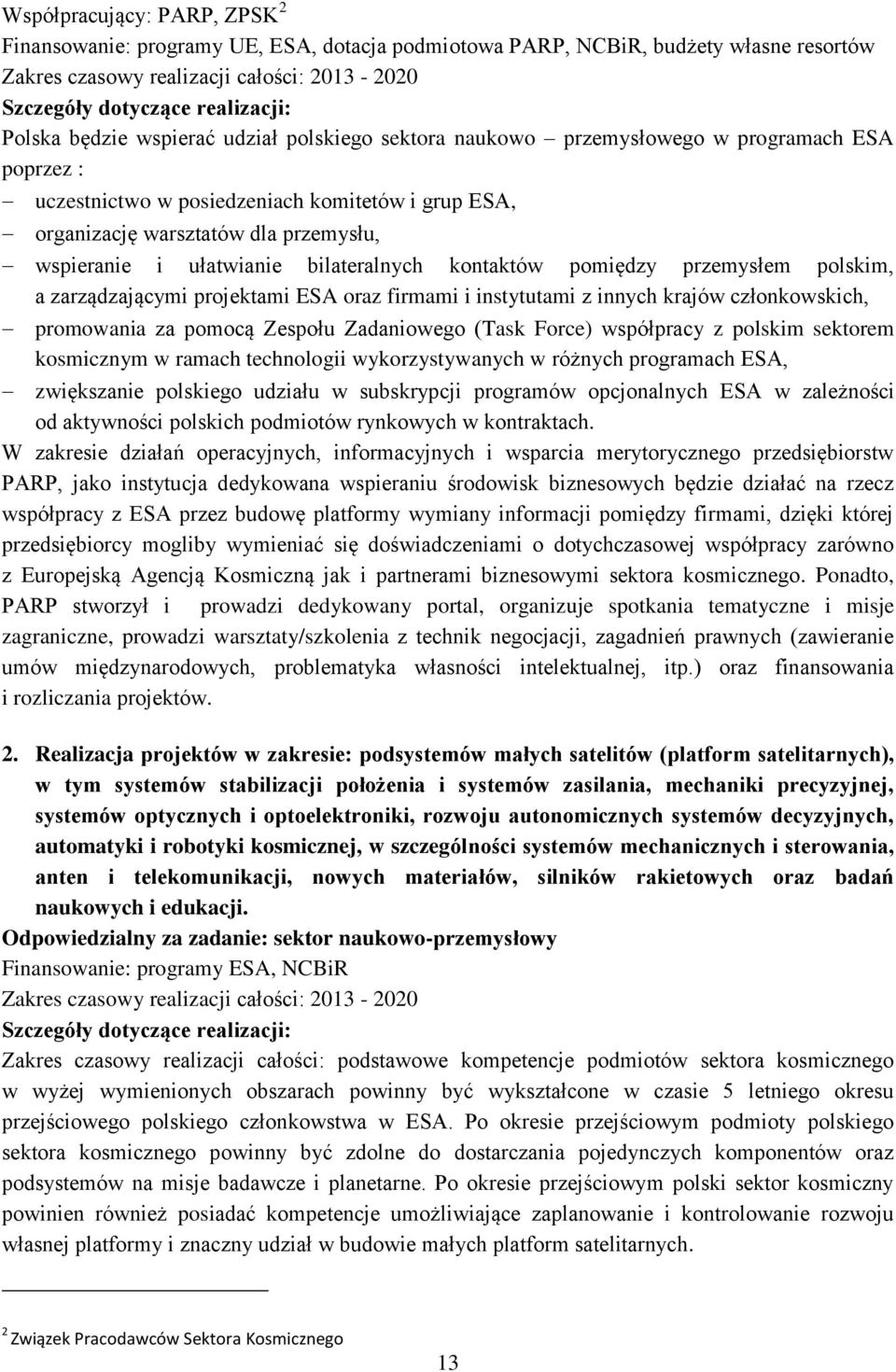 kontaktów pomiędzy przemysłem polskim, a zarządzającymi projektami ESA oraz firmami i instytutami z innych krajów członkowskich, promowania za pomocą Zespołu Zadaniowego (Task Force) współpracy z