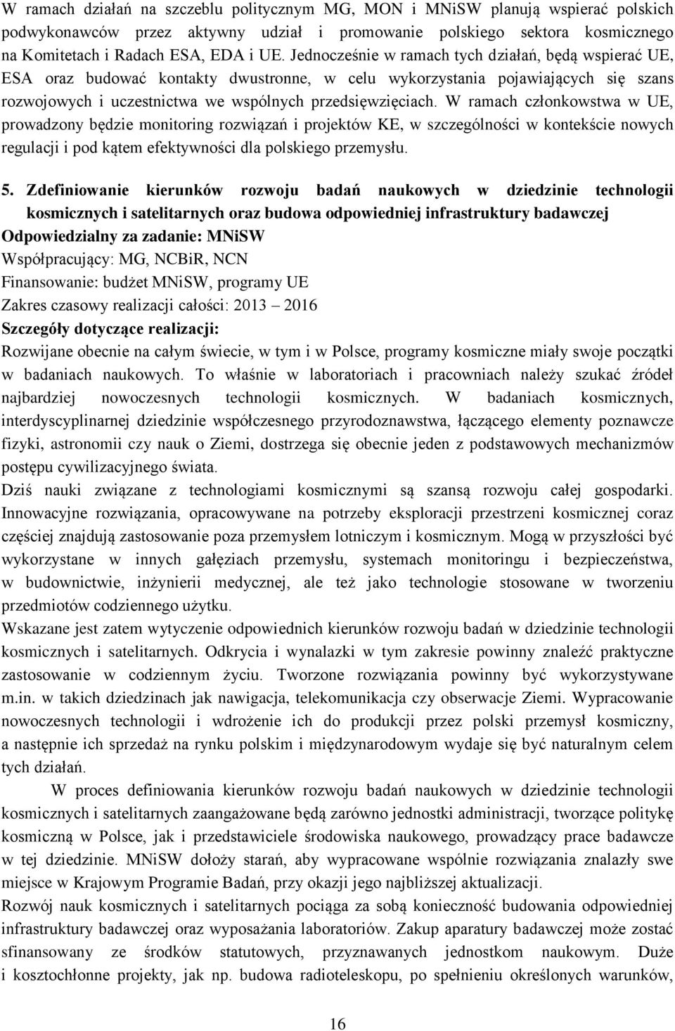 W ramach członkowstwa w UE, prowadzony będzie monitoring rozwiązań i projektów KE, w szczególności w kontekście nowych regulacji i pod kątem efektywności dla polskiego przemysłu. 5.