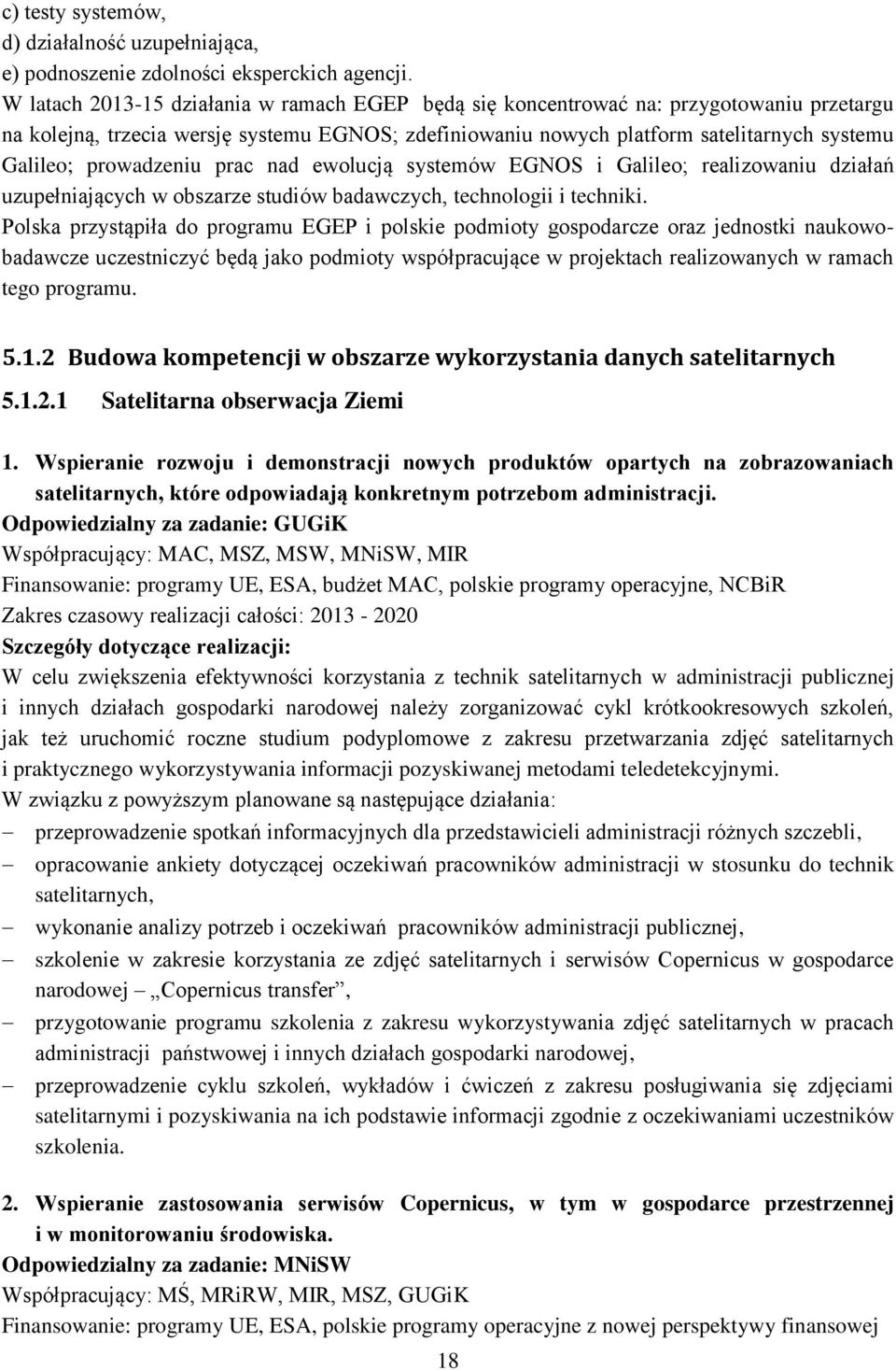 prowadzeniu prac nad ewolucją systemów EGNOS i Galileo; realizowaniu działań uzupełniających w obszarze studiów badawczych, technologii i techniki.