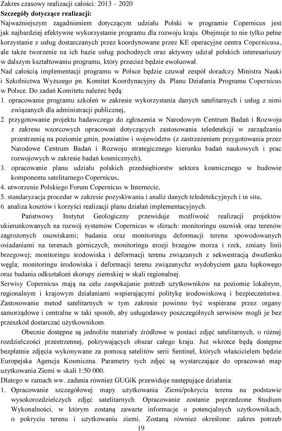 interesariuszy w dalszym kształtowaniu programu, który przecież będzie ewoluował. Nad całością implementacji programu w Polsce będzie czuwał zespół doradczy Ministra Nauki i Szkolnictwa Wyższego pn.