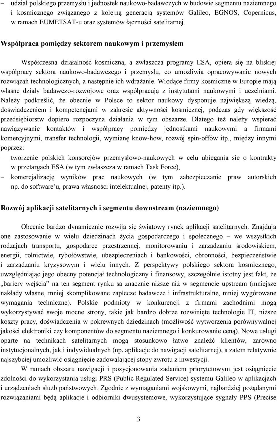 Współpraca pomiędzy sektorem naukowym i przemysłem Współczesna działalność kosmiczna, a zwłaszcza programy ESA, opiera się na bliskiej współpracy sektora naukowo-badawczego i przemysłu, co umożliwia