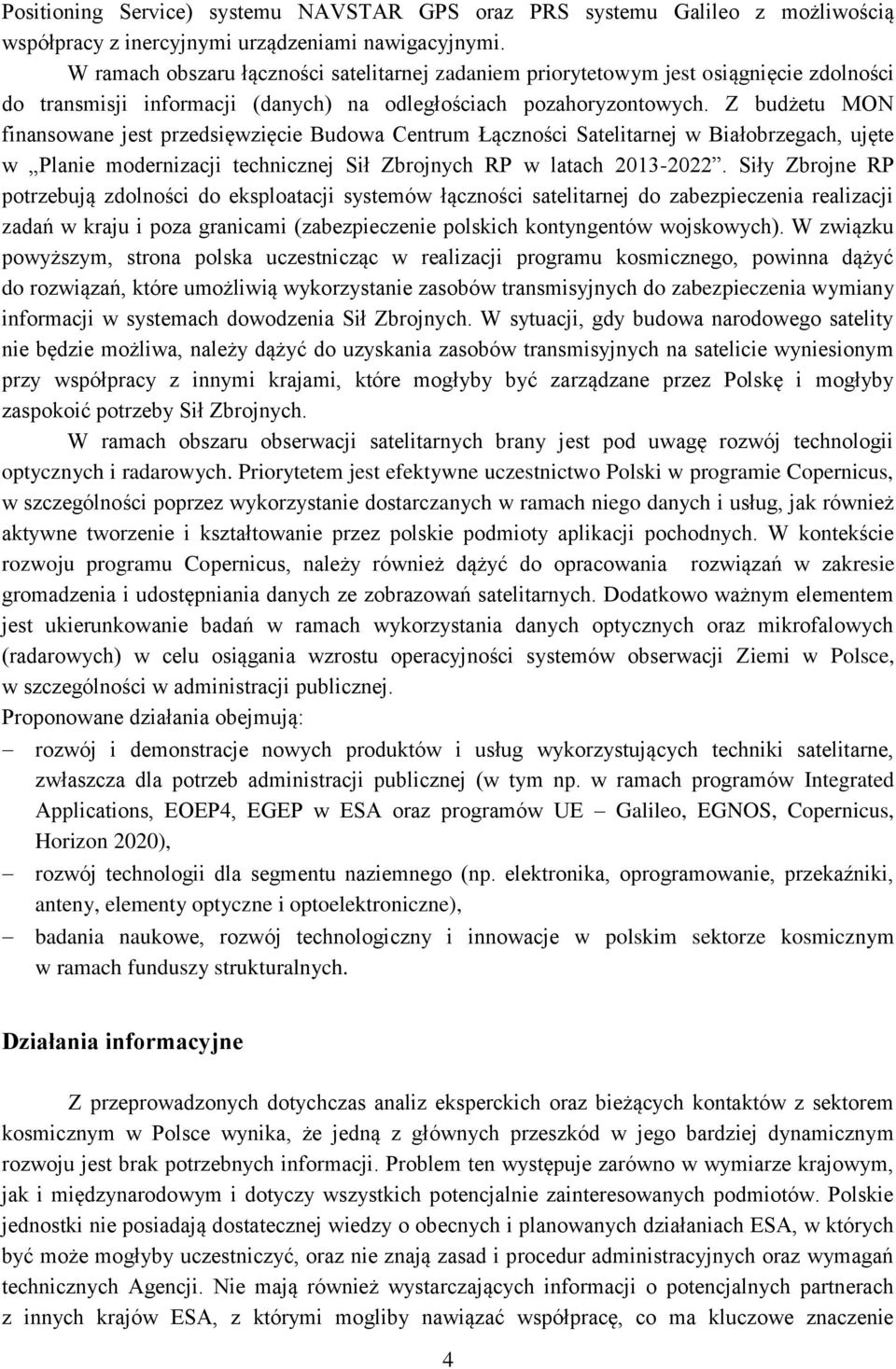 Z budżetu MON finansowane jest przedsięwzięcie Budowa Centrum Łączności Satelitarnej w Białobrzegach, ujęte w Planie modernizacji technicznej Sił Zbrojnych RP w latach 2013-2022.