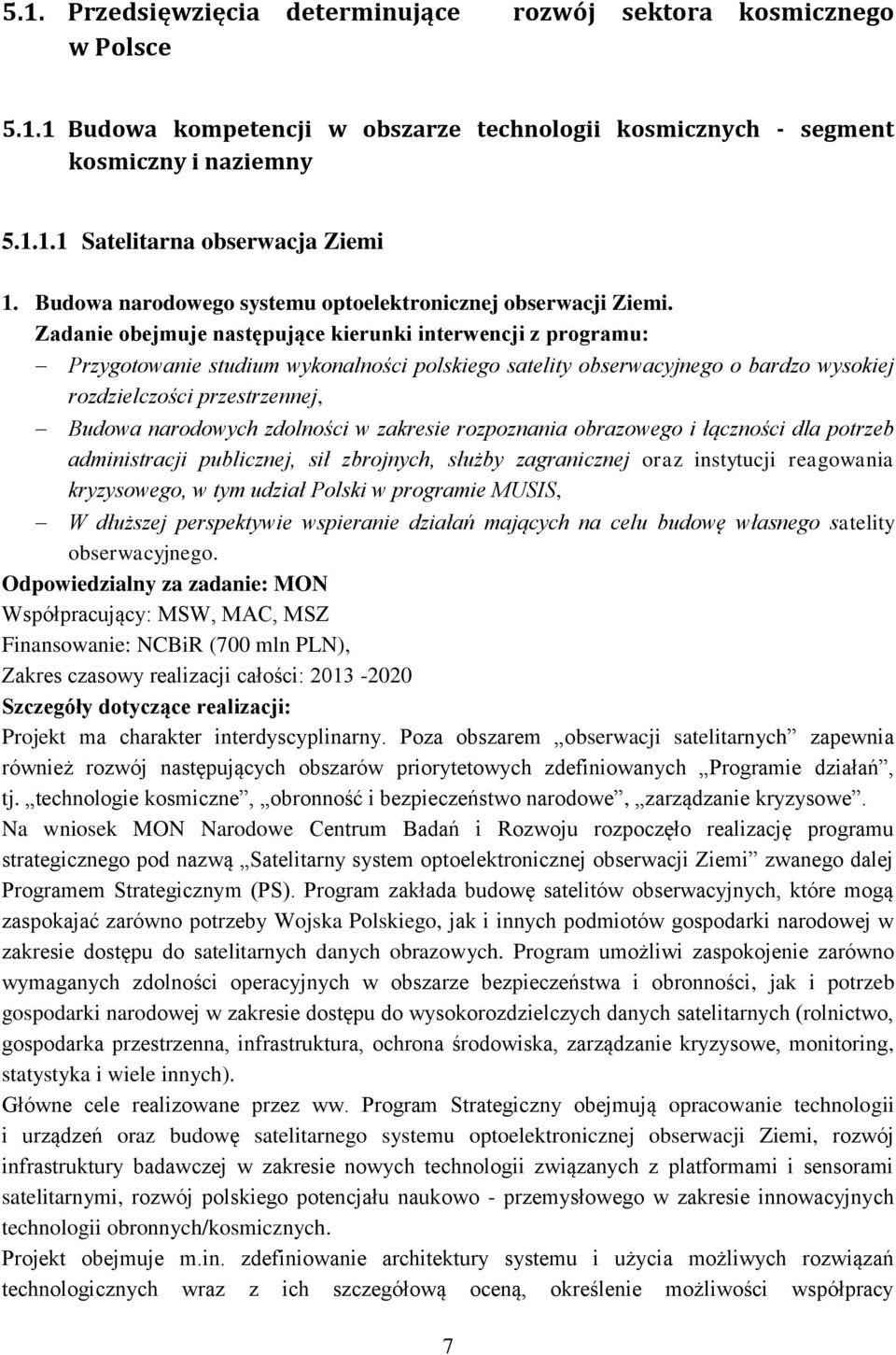 Zadanie obejmuje następujące kierunki interwencji z programu: Przygotowanie studium wykonalności polskiego satelity obserwacyjnego o bardzo wysokiej rozdzielczości przestrzennej, Budowa narodowych