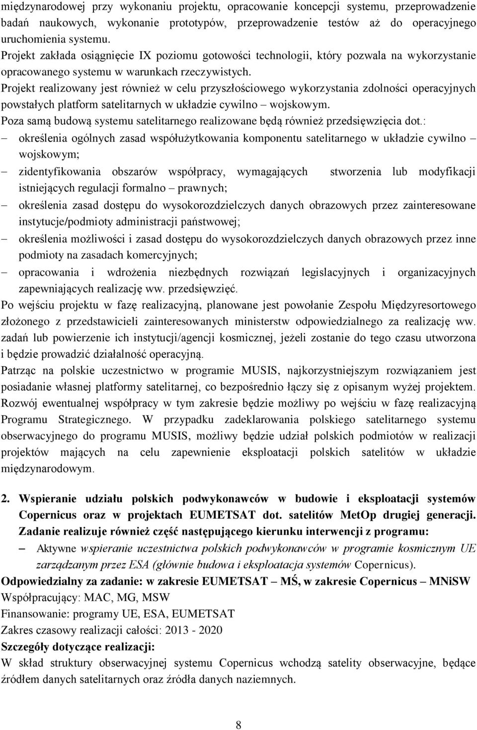 Projekt realizowany jest również w celu przyszłościowego wykorzystania zdolności operacyjnych powstałych platform satelitarnych w układzie cywilno wojskowym.