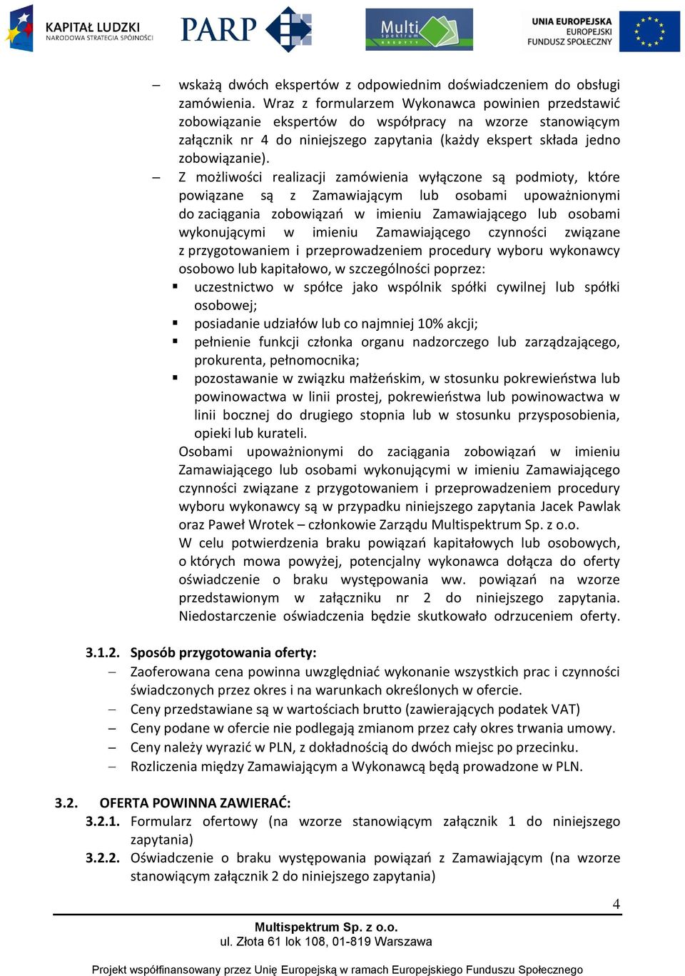 Z możliwości realizacji zamówienia wyłączone są podmioty, które powiązane są z Zamawiającym lub osobami upoważnionymi do zaciągania zobowiązań w imieniu Zamawiającego lub osobami wykonującymi w