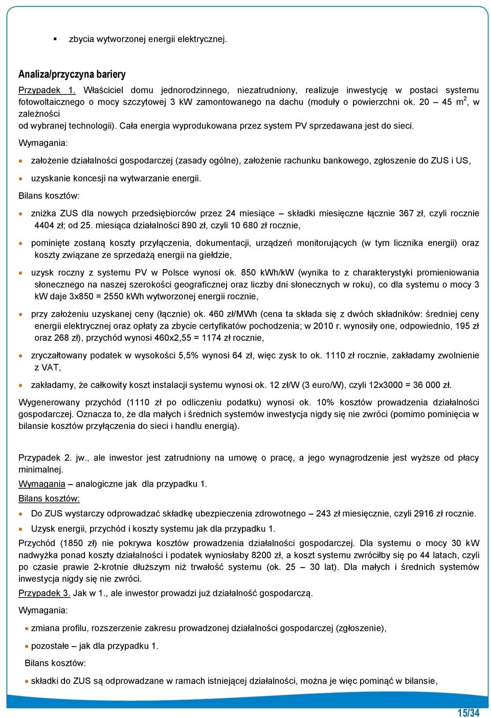 20 45 m 2, w zależności od wybranej technologii). Cała energia wyprodukowana przez system PV sprzedawana jest do sieci.