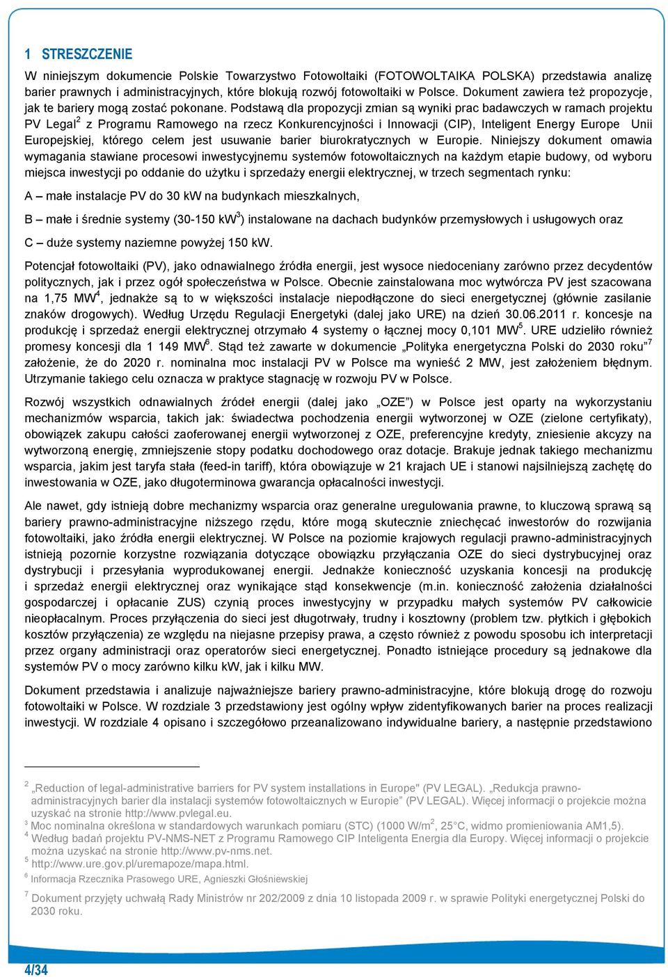 Podstawą dla propozycji zmian są wyniki prac badawczych w ramach projektu PV Legal 2 z Programu Ramowego na rzecz Konkurencyjności i Innowacji (CIP), Inteligent Energy Europe Unii Europejskiej,