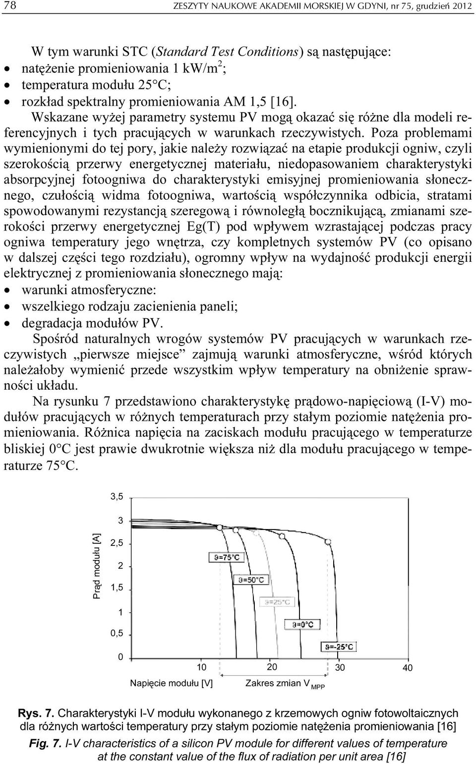 Poza problemami wymienionymi do tej pory, jakie należy rozwiązać na etapie produkcji ogniw, czyli szerokością przerwy energetycznej materiału, niedopasowaniem charakterystyki absorpcyjnej fotoogniwa