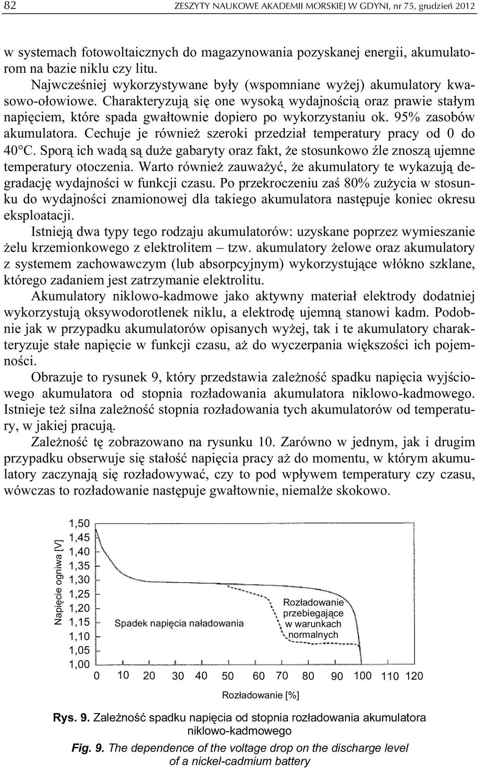 Charakteryzują się one wysoką wydajnością oraz prawie stałym napięciem, które spada gwałtownie dopiero po wykorzystaniu ok. 95% zasobów akumulatora.