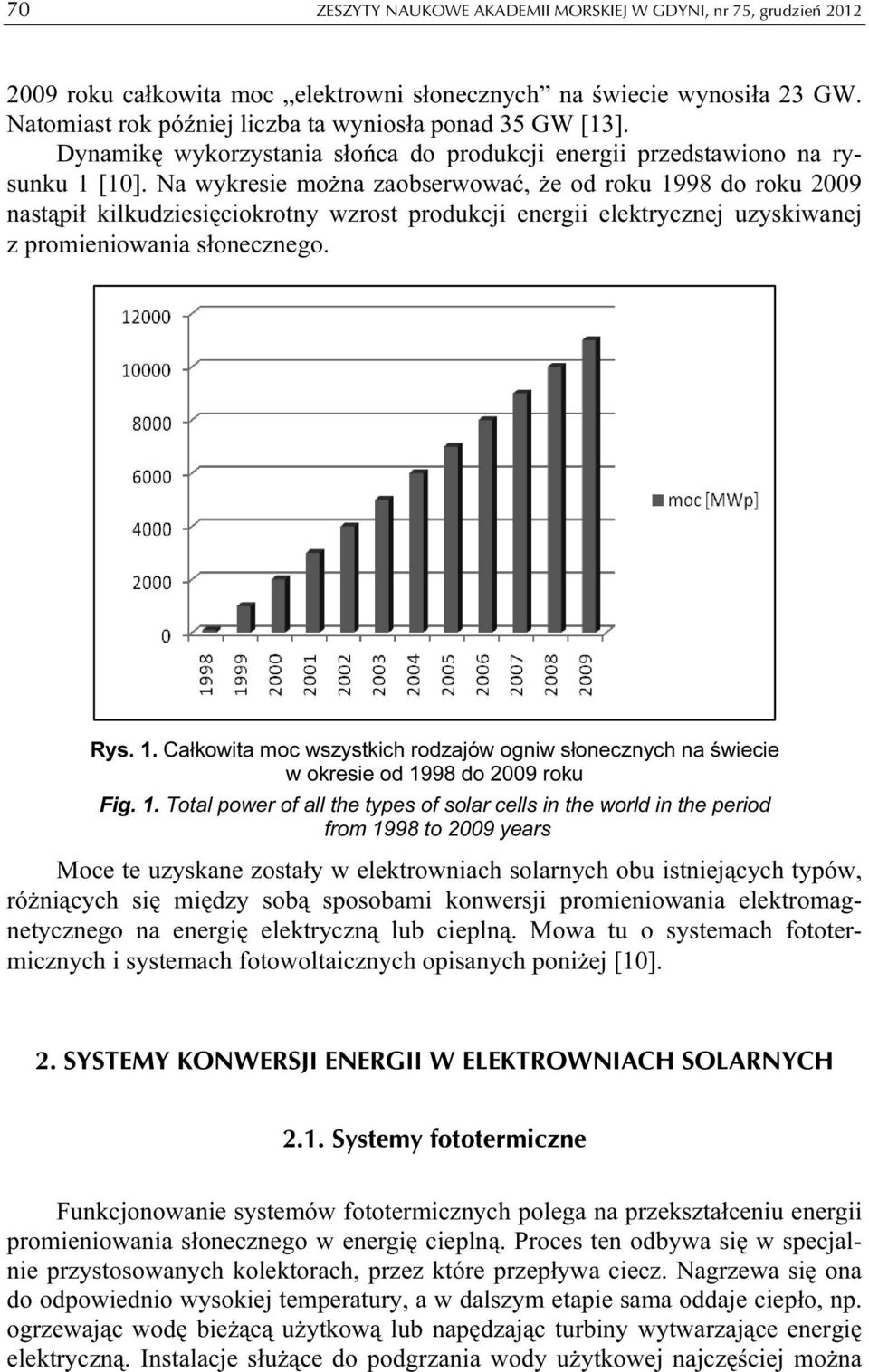 Na wykresie można zaobserwować, że od roku 1998 do roku 2009 nastąpił kilkudziesięciokrotny wzrost produkcji energii elektrycznej uzyskiwanej z promieniowania słonecznego. Rys. 1. Całkowita moc wszystkich rodzajów ogniw słonecznych na świecie w okresie od 1998 do 2009 roku Fig.